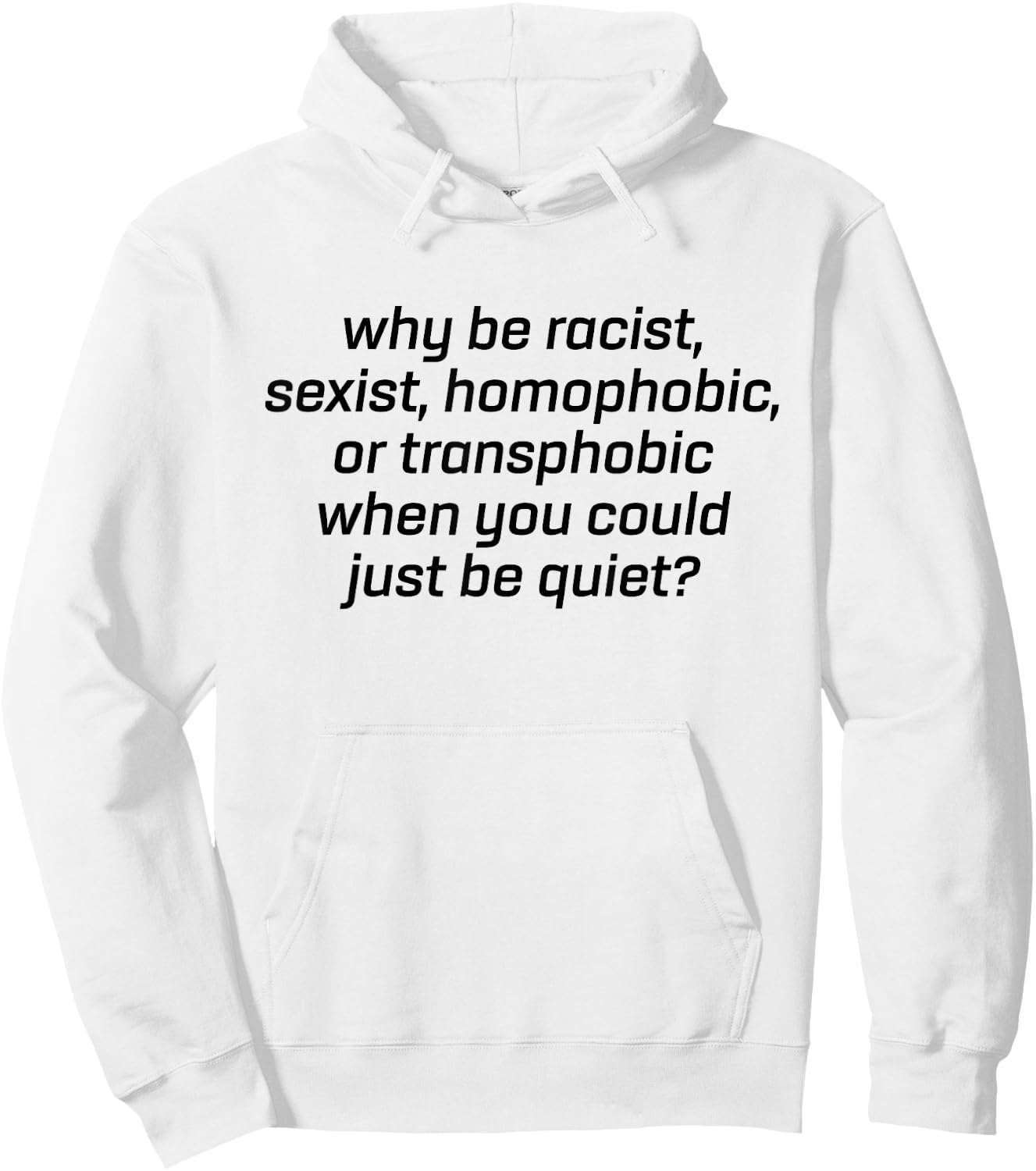 Why Be Racist Sexist Homophobic Just Be Quiet Shirt Strong Hoodie - Hoodie | White
