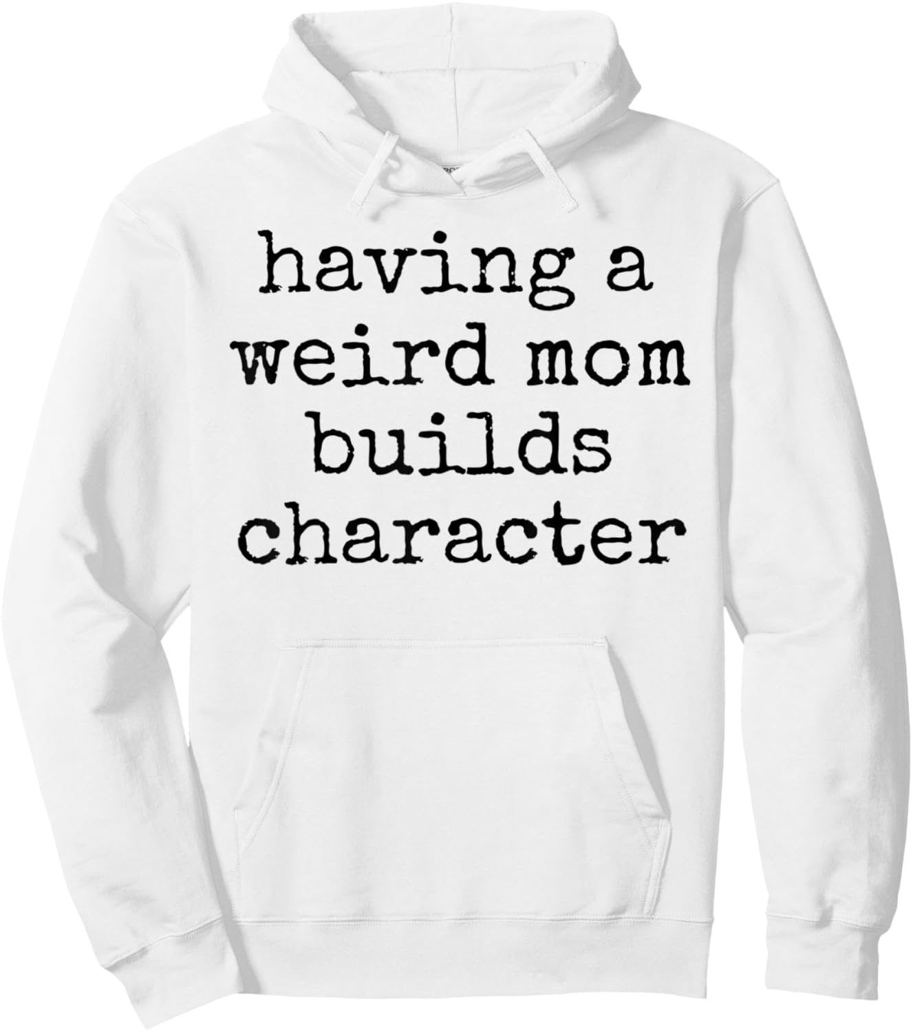 Having a weird mom builds character unique quirky strange Hoodie - Hoodie | White