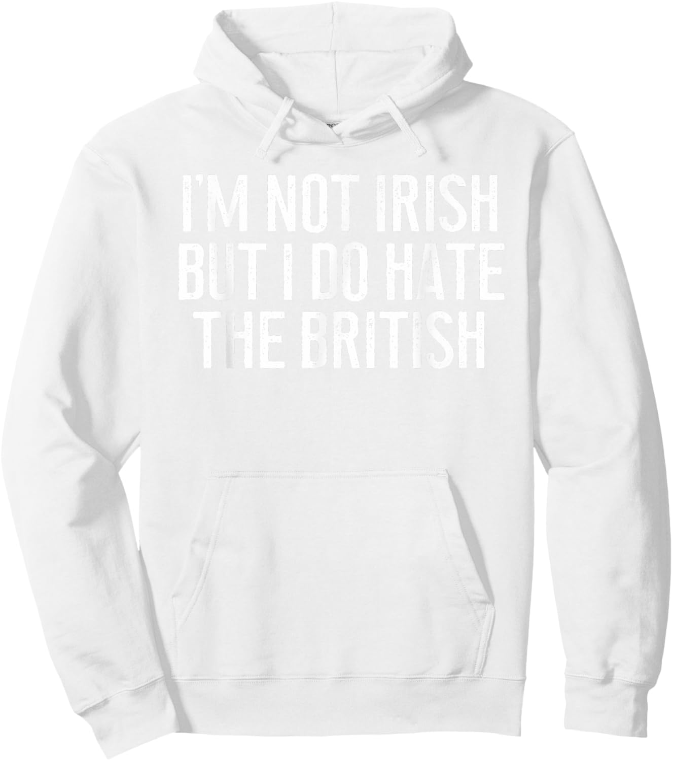 I'm Not Irish But I Do Hate The British Irish Lover Funny Hoodie - Hoodie | White
