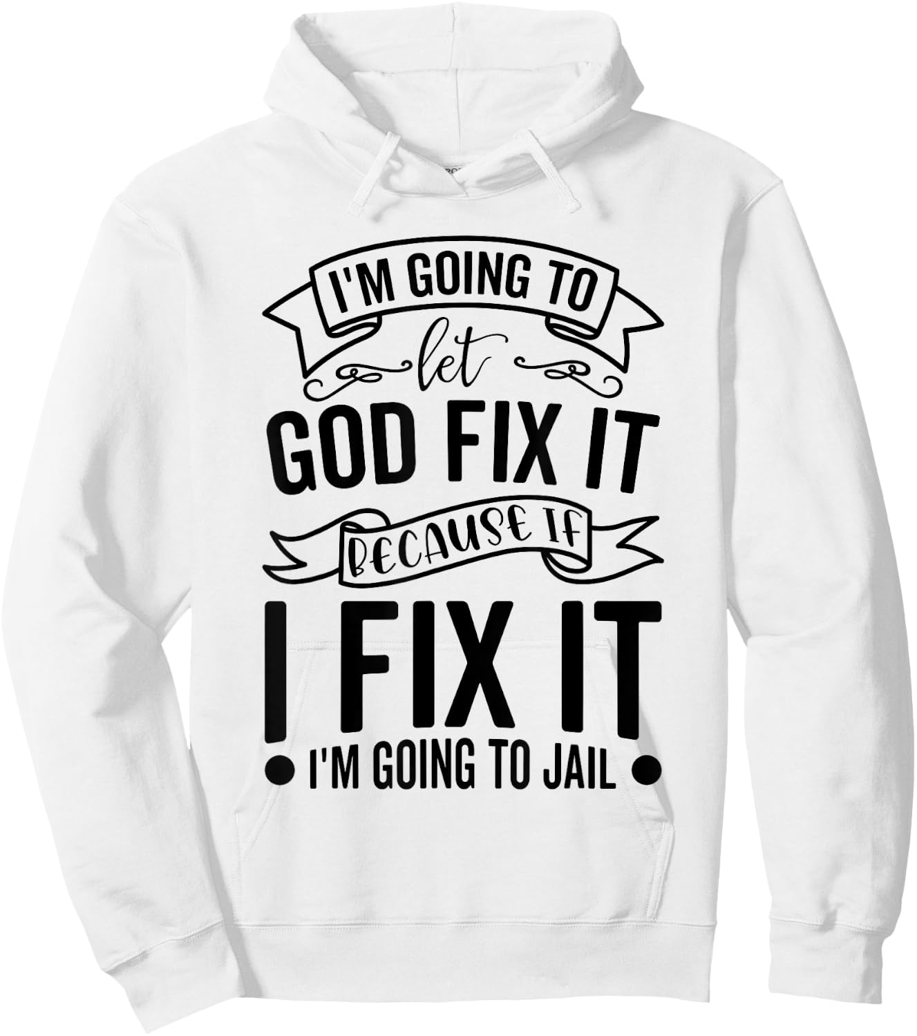 I'm Going To Let God Fix It If I Fix It I'm Going To Jail Hoodie - Hoodie | White