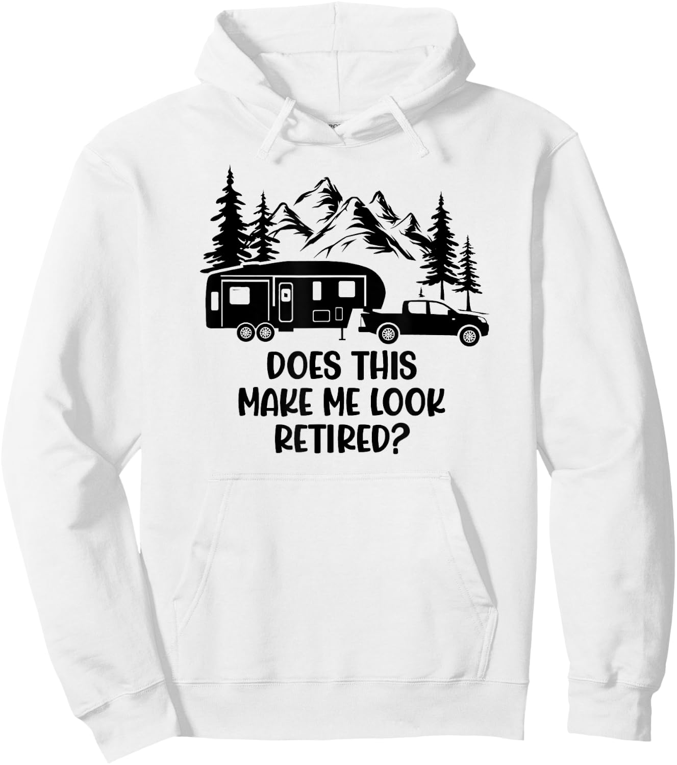 Does this make me look Retired? - For 5th Wheel Campers Hoodie - Hoodie | White
