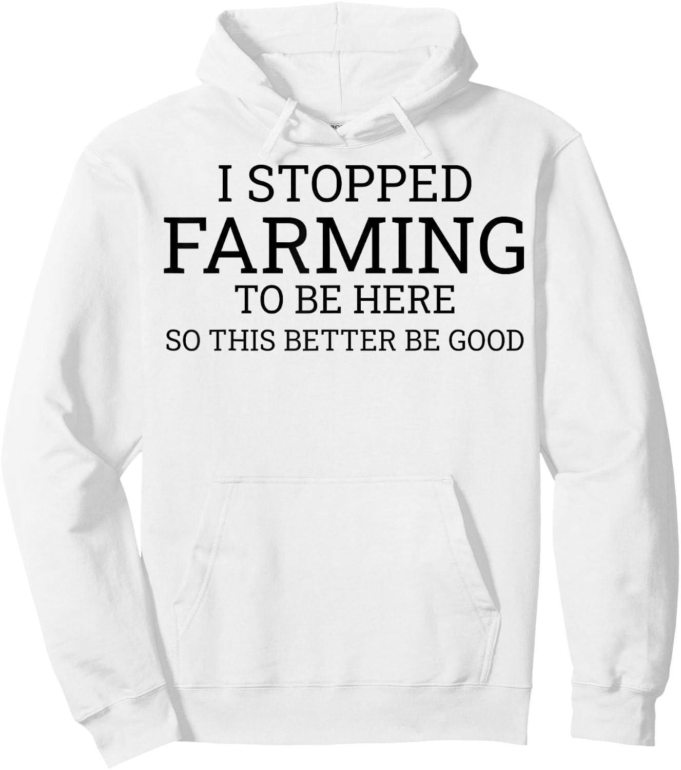 I Stopped Farming To Be Here So This Better Be Good Hoodie - Hoodie | White