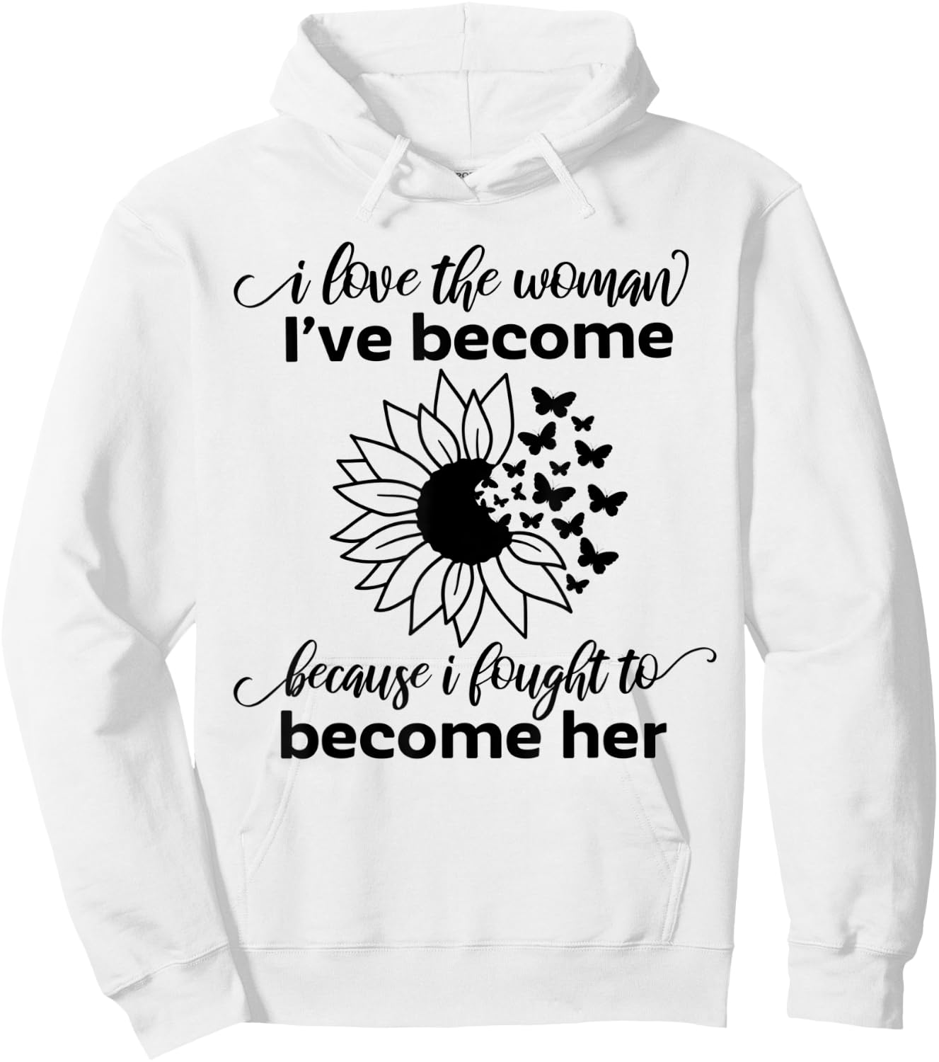 I Love The Woman I've Become Because I Fought to Become Her Hoodie - Hoodie | White