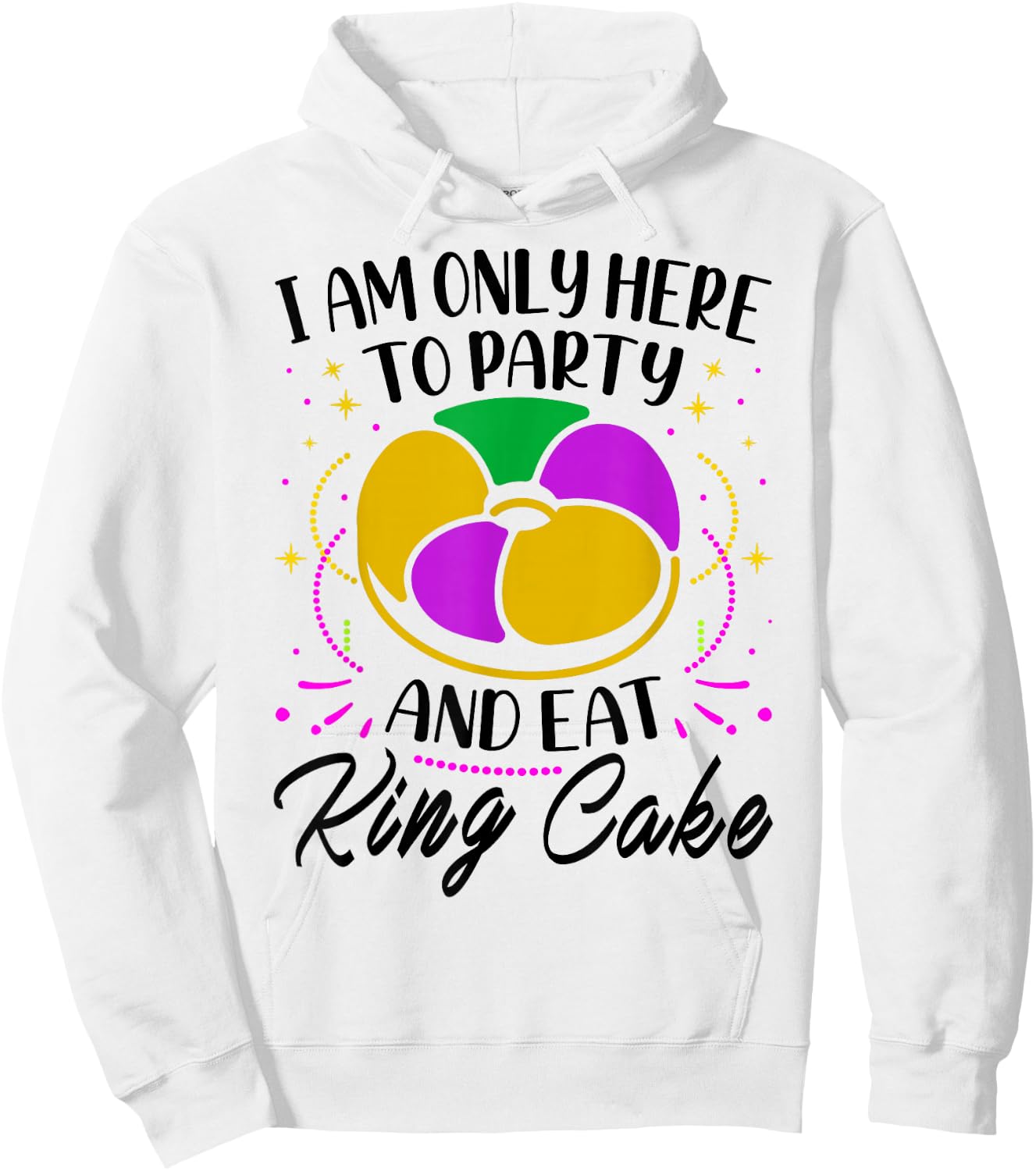 I Am Only Here To Party And Eat King Cake - Mardi Gras Party Hoodie - Hoodie | White