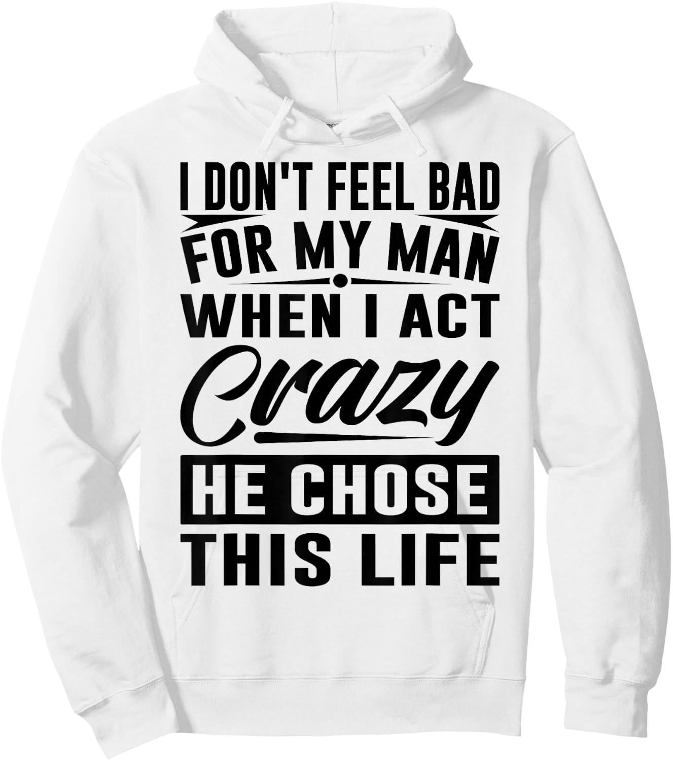 I Don't Feel Bad For My Man When I Act Crazy He Chose This Hoodie - Hoodie | White