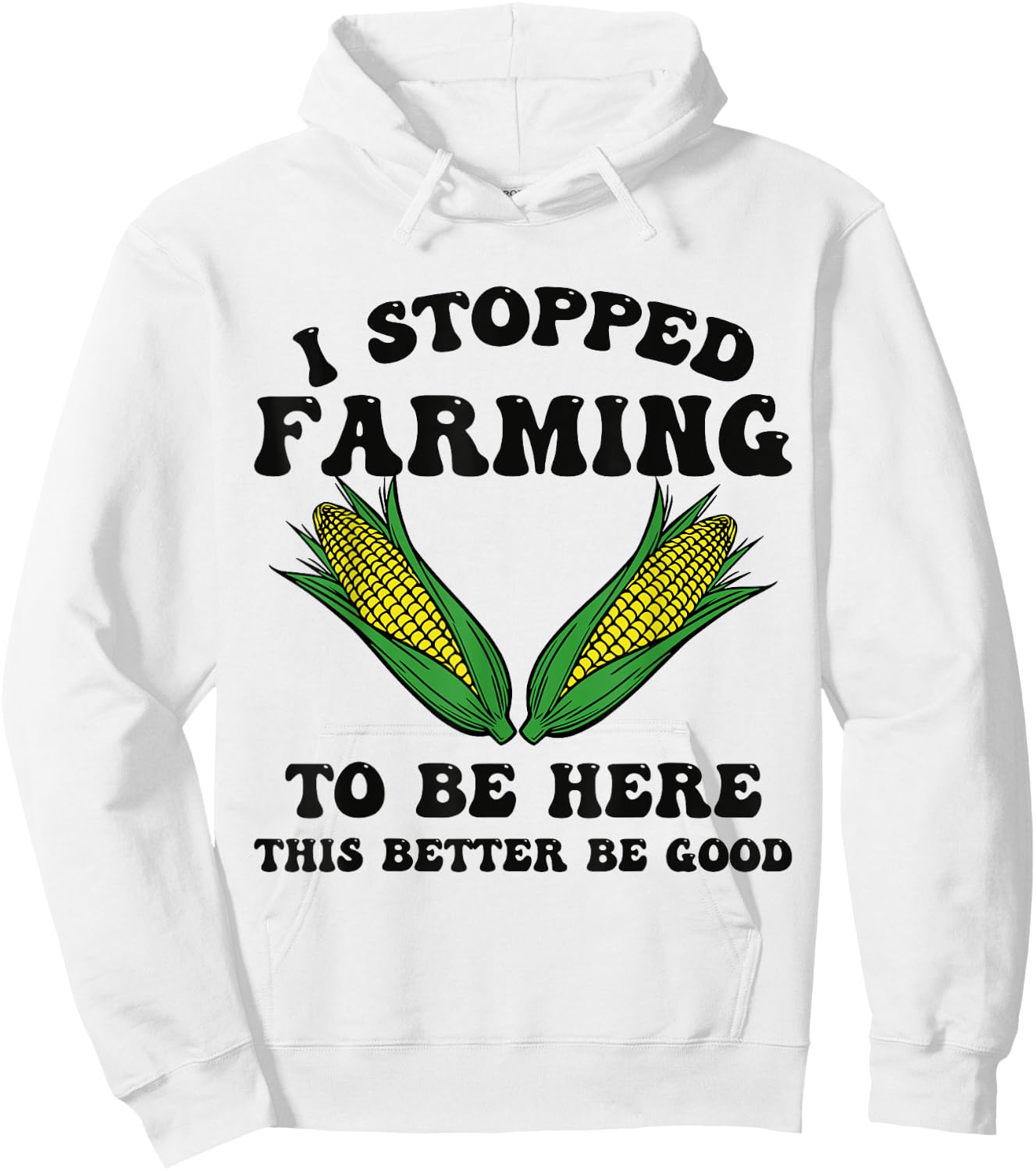 I Stopped Farming to Be Here This Better Be Good Funny Hoodie - Hoodie | White