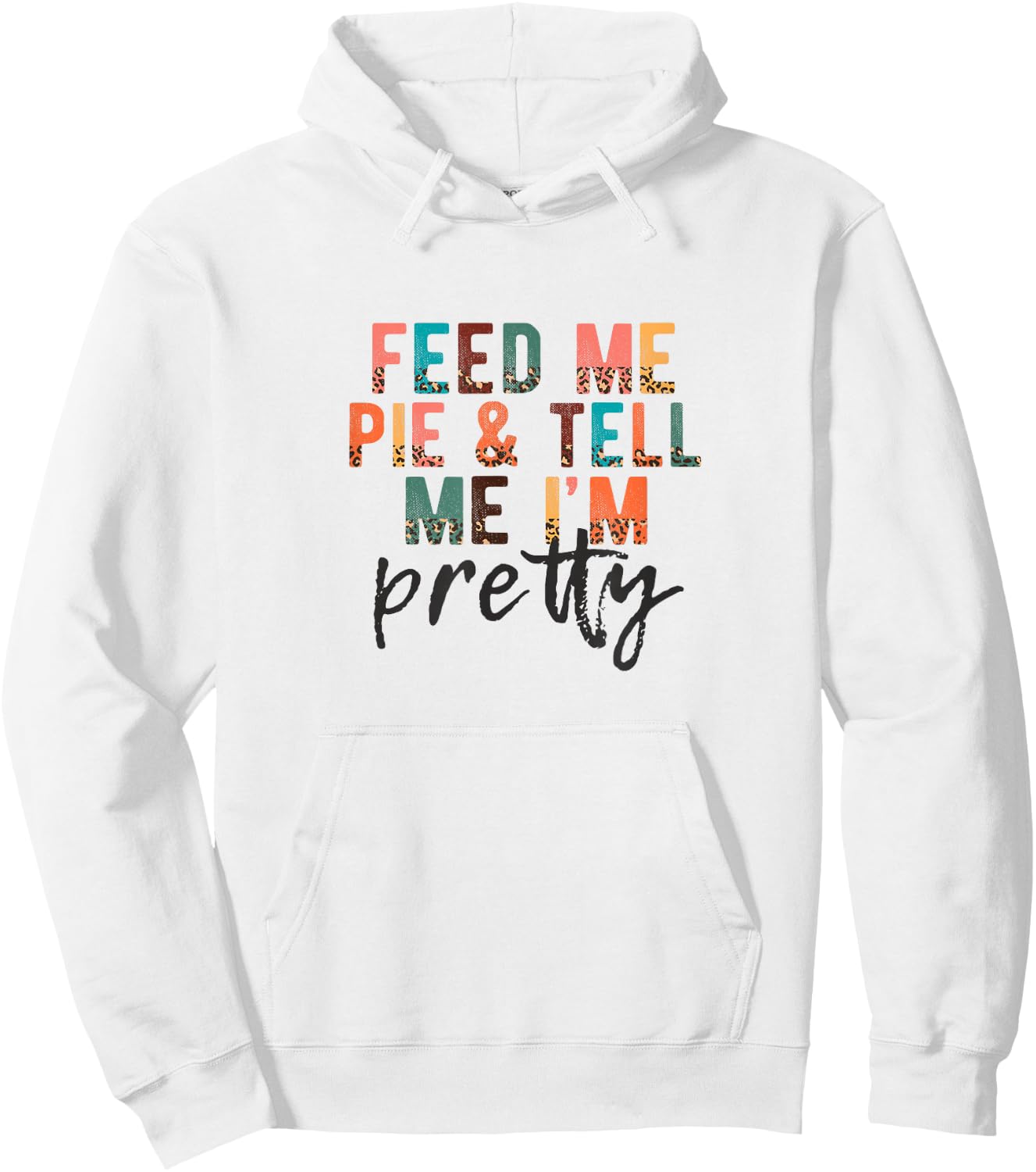 Feed Me Pie and Tell Me I'm Pretty, Funny Thanksgiving Hoodie - Hoodie | White