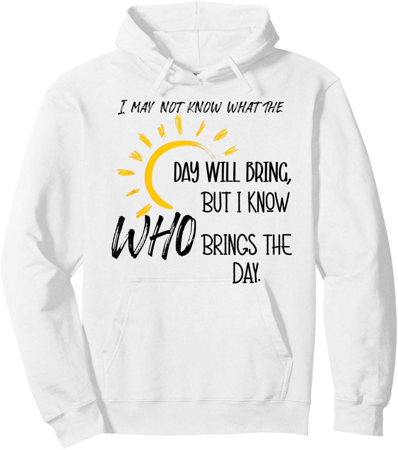 I May Not Know What the Day Will Bring But I Know Who Brings Hoodie - Hoodie | White