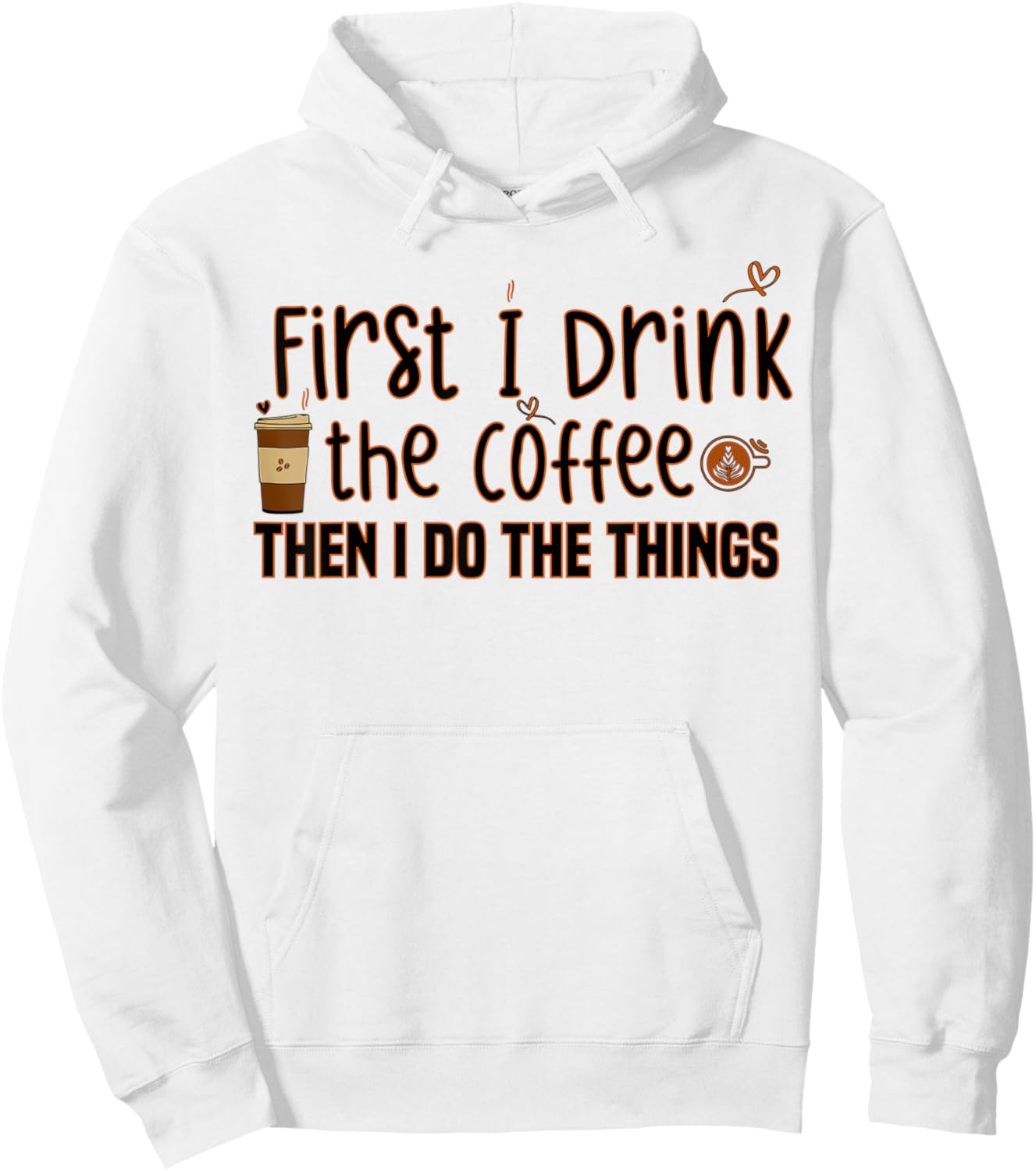 First I Drink The Coffee Then I Do The Things, Funny Saying Hoodie - Hoodie | White
