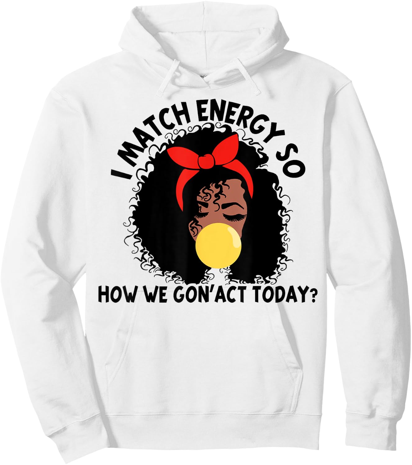 I Match Energy So How We Gon' act Today Hoodie - Hoodie | White