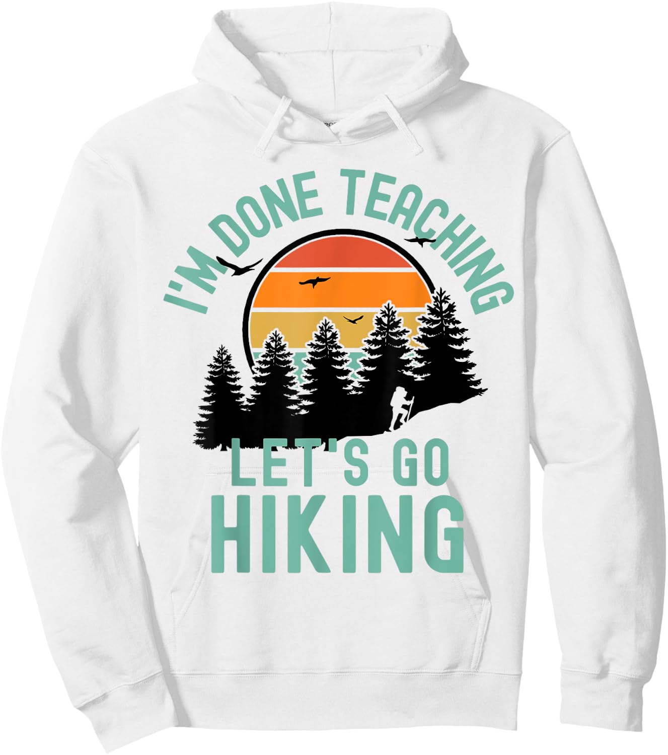 I'm Done Teaching Let's Go Hiking - Retired Teacher Men Women Hoodie - Hoodie | White