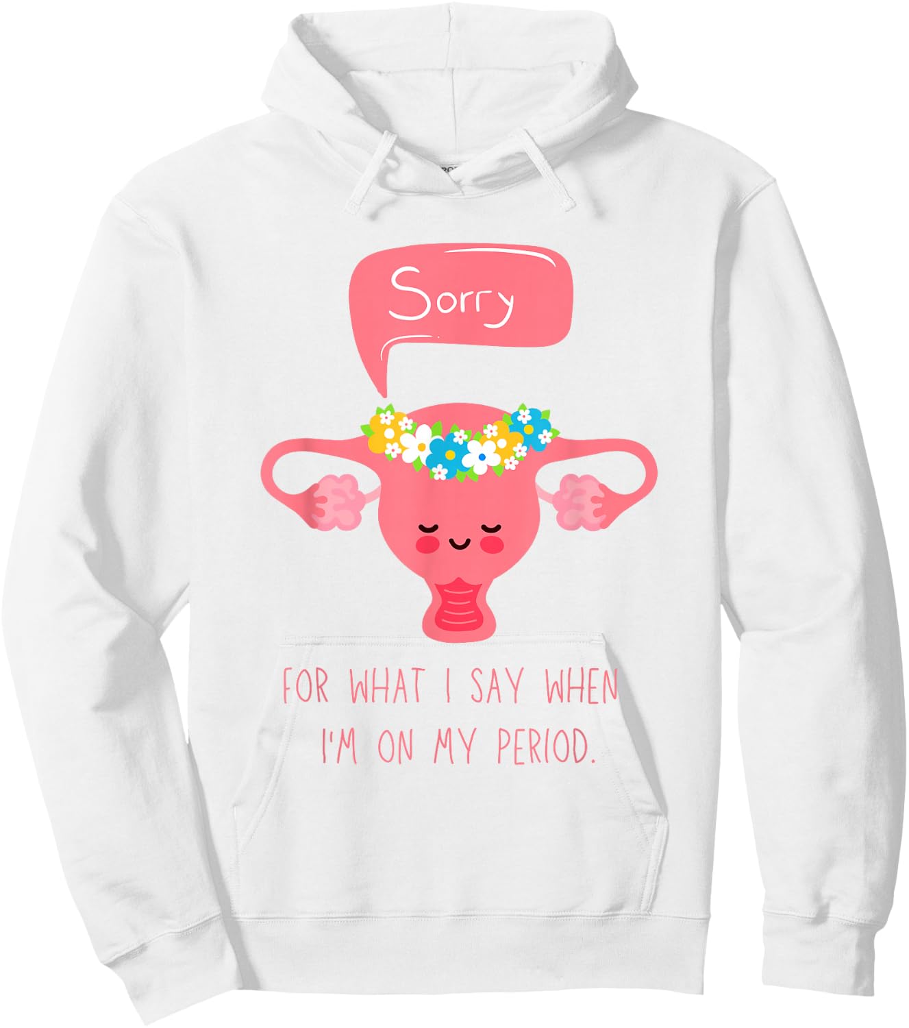 Menstruation, Sorry for What I Say when I'm on my Period Hoodie - Hoodie | White