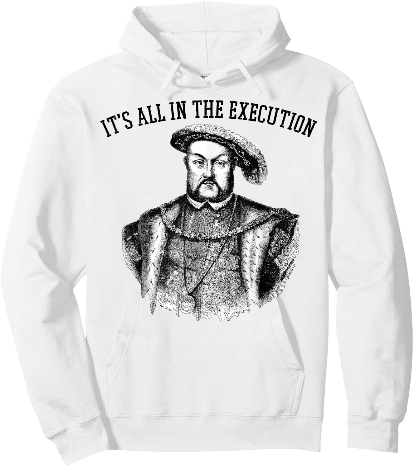 It's All in the Execution King of England Funny Henry VIII Hoodie - Hoodie | White