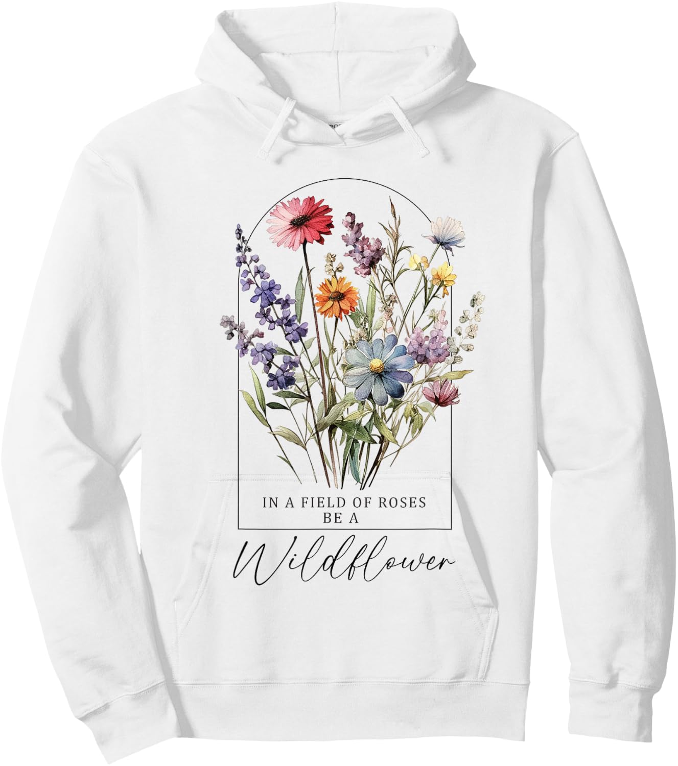 In A Field Of Roses Be A Wildflower, Inspiration Shirt Women Hoodie - Hoodie | White
