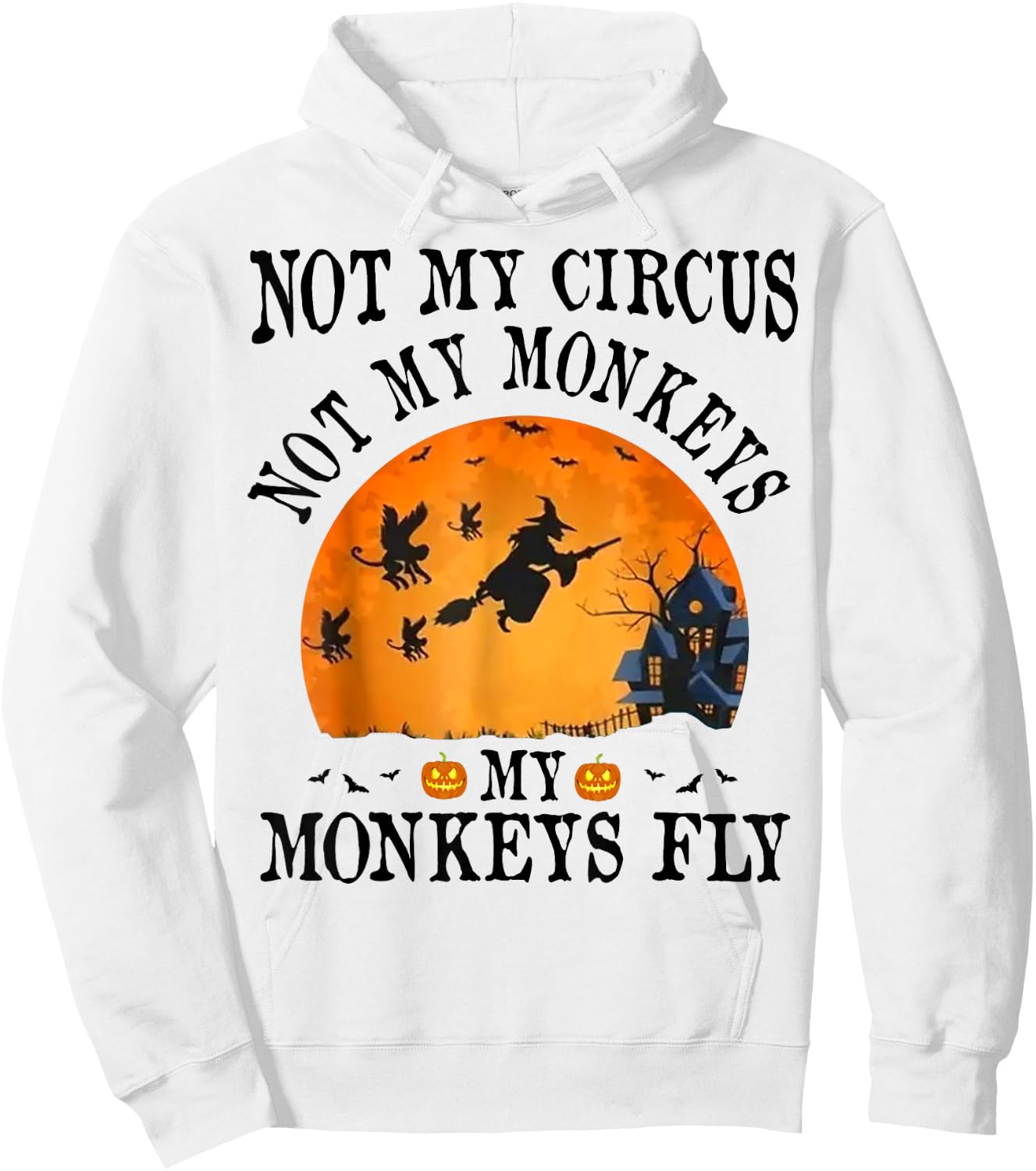 Not My Circus Not My Monkeys My Monkeys Fly Funny Halloween Hoodie - Hoodie | White