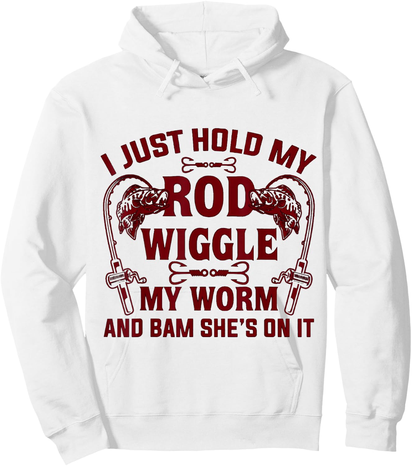 I Just Hold My Rod Wiggle My Worm And Bam She's On It Hoodie - Hoodie | White