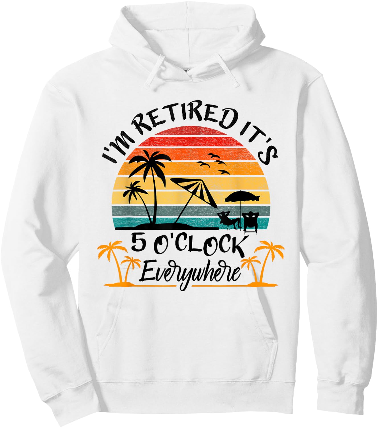 It's 5 O'Clock Everywhere I'm Retired Summer Retirement Hoodie - Hoodie | White