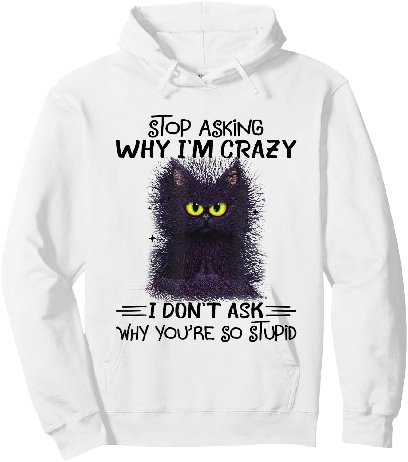 Funny Black Cat Stop Asking Why I'm Crazy I Don't Ask Stupid Women Hoodie - Hoodie | White