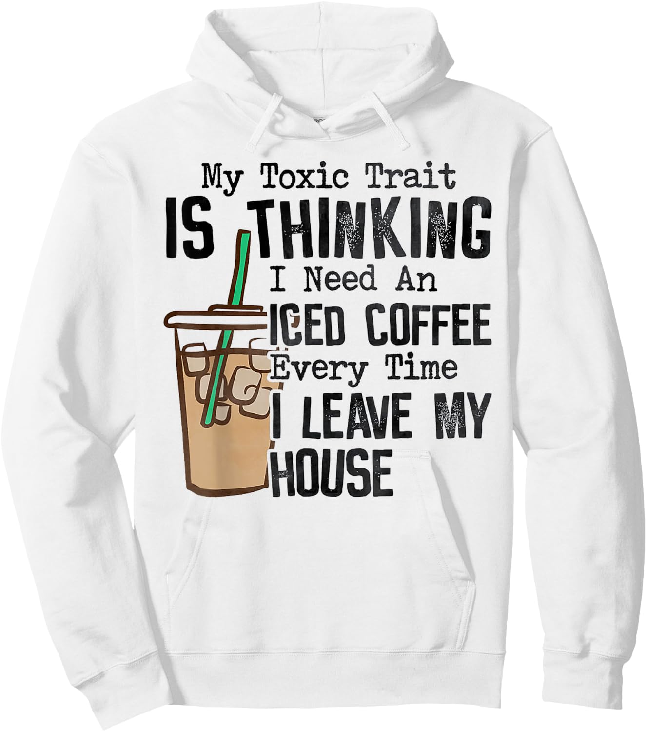 My Toxic Trait Is Thinking I Need An Iced Coffee Hoodie - Hoodie | White