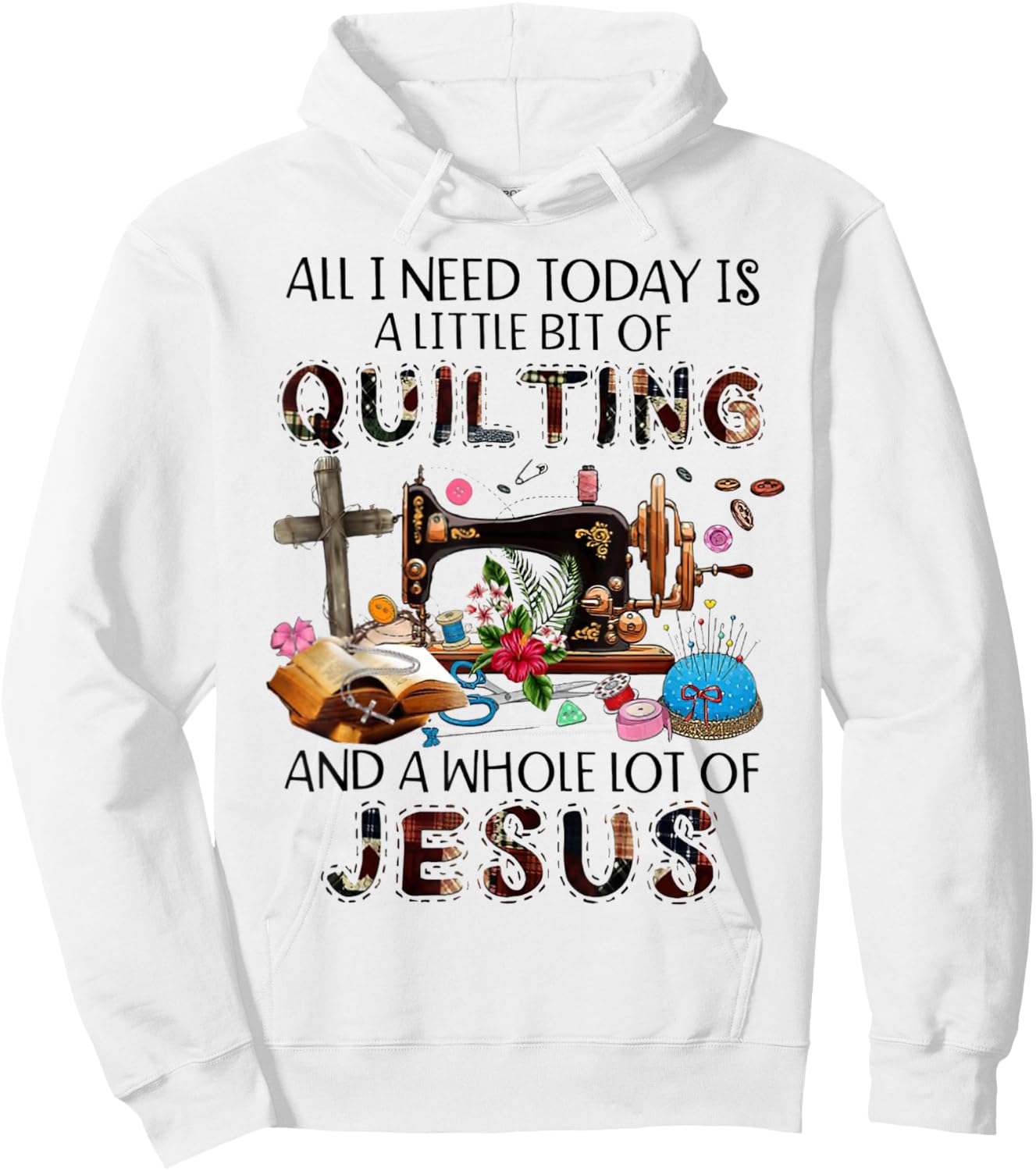 All I Need Today Is A Little Bit Of Quilting And Whole Jesus Hoodie - Hoodie | White