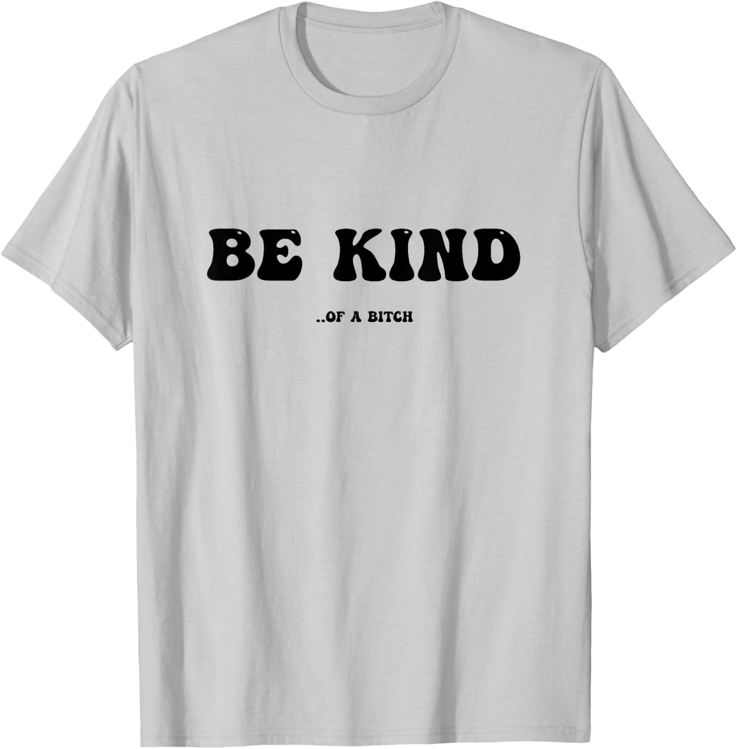 Be Kind Of A Bitch T-Shirt - T-Shirt | Ash