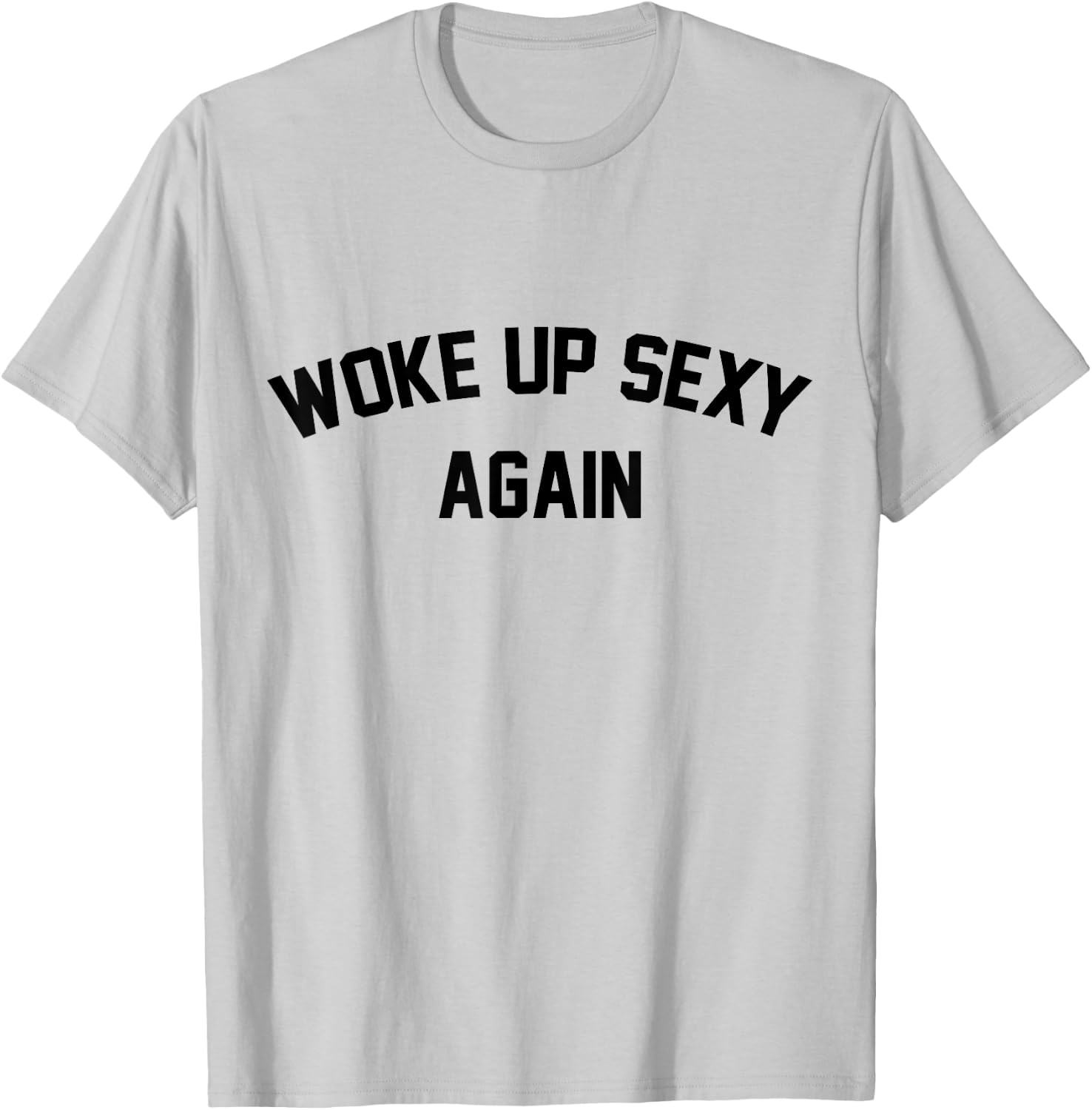 I Woke Up Sexy Funny Sarcastic Saying Women Men Adult T-Shirt - T-Shirt | Ash