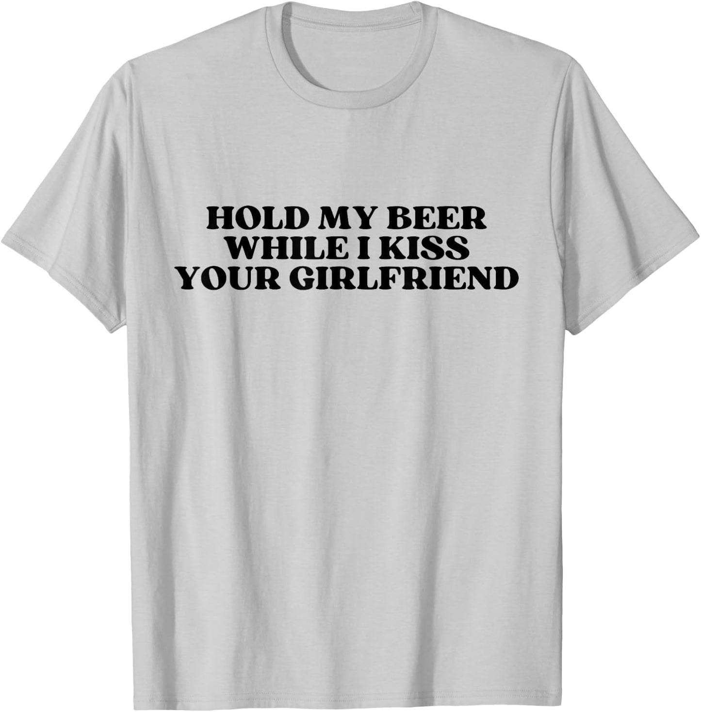 Hold My Drink Beer While I Kiss Your Girlfriend T-Shirt - T-Shirt | Ash