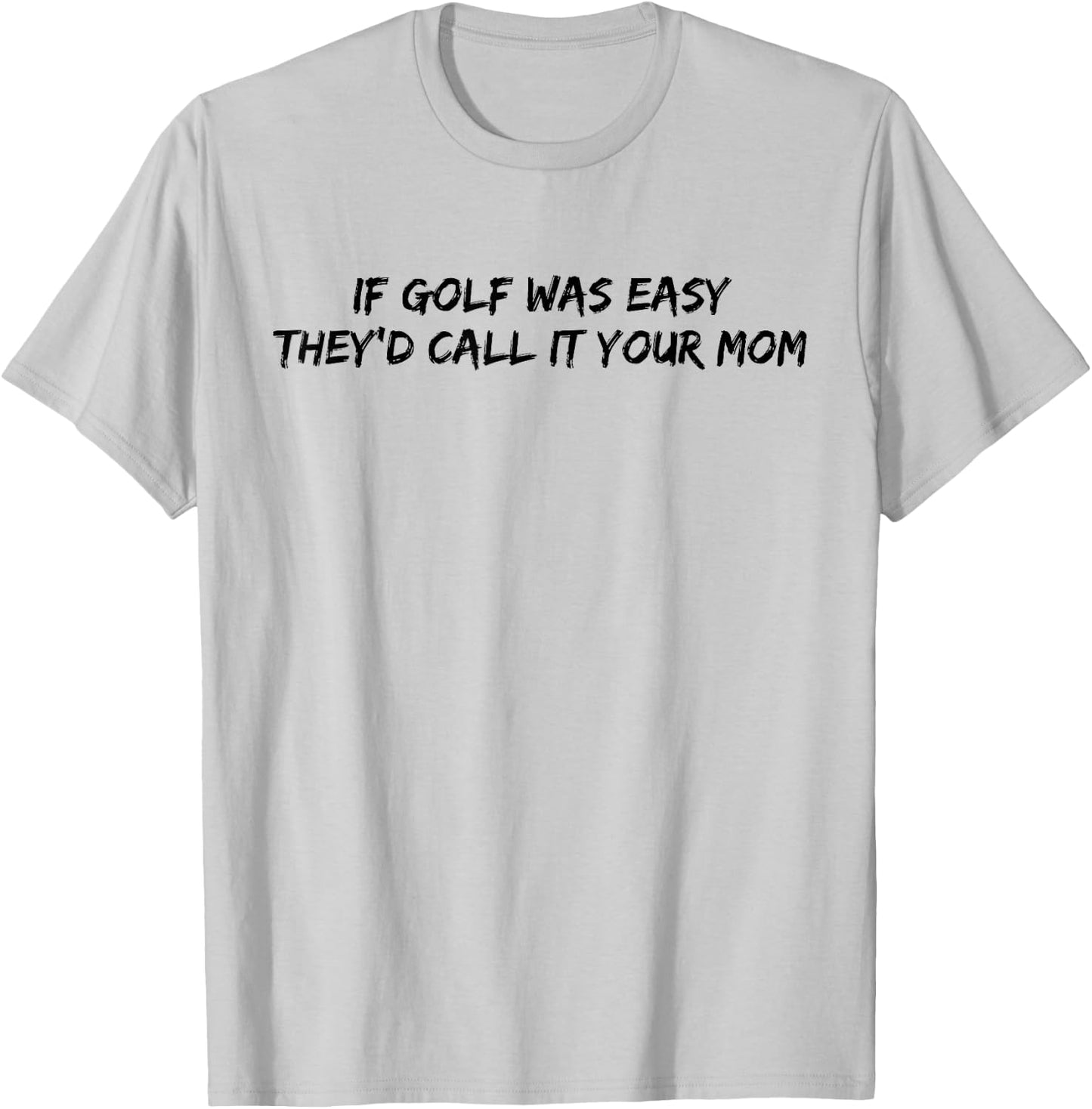 If Golf Was Easy They'd Call It Your Mom T-Shirt - T-Shirt | Ash
