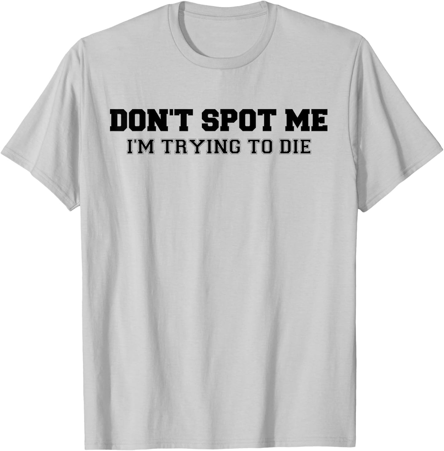 Don't Spot Me I'm Trying to Die Bodybuilding Lifting T-Shirt - T-Shirt | Ash