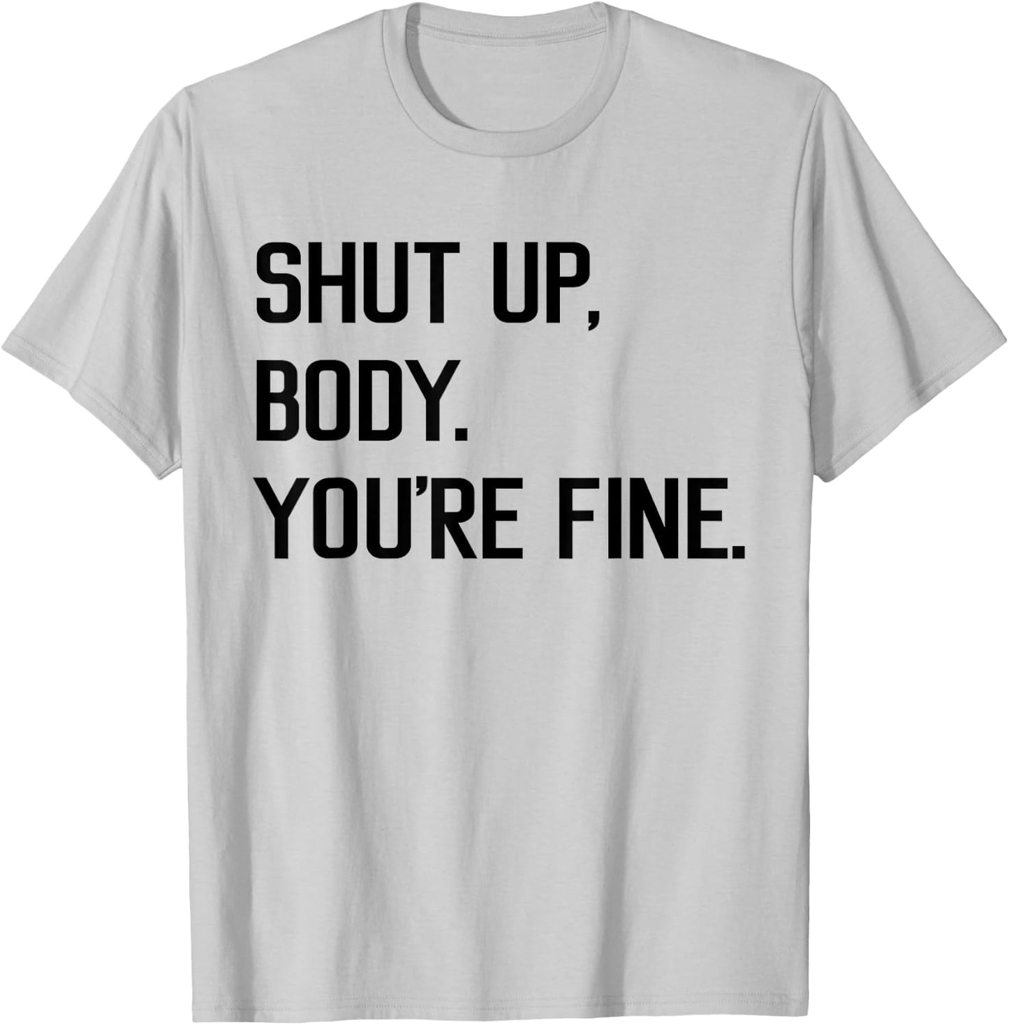 Shut Up Body You're Fine Funny T-Shirt - T-Shirt | Ash