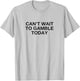 Can't Wait To Gamble Today Funny Gambling Humor Novelty T-Shirt - T-Shirt | Ash
