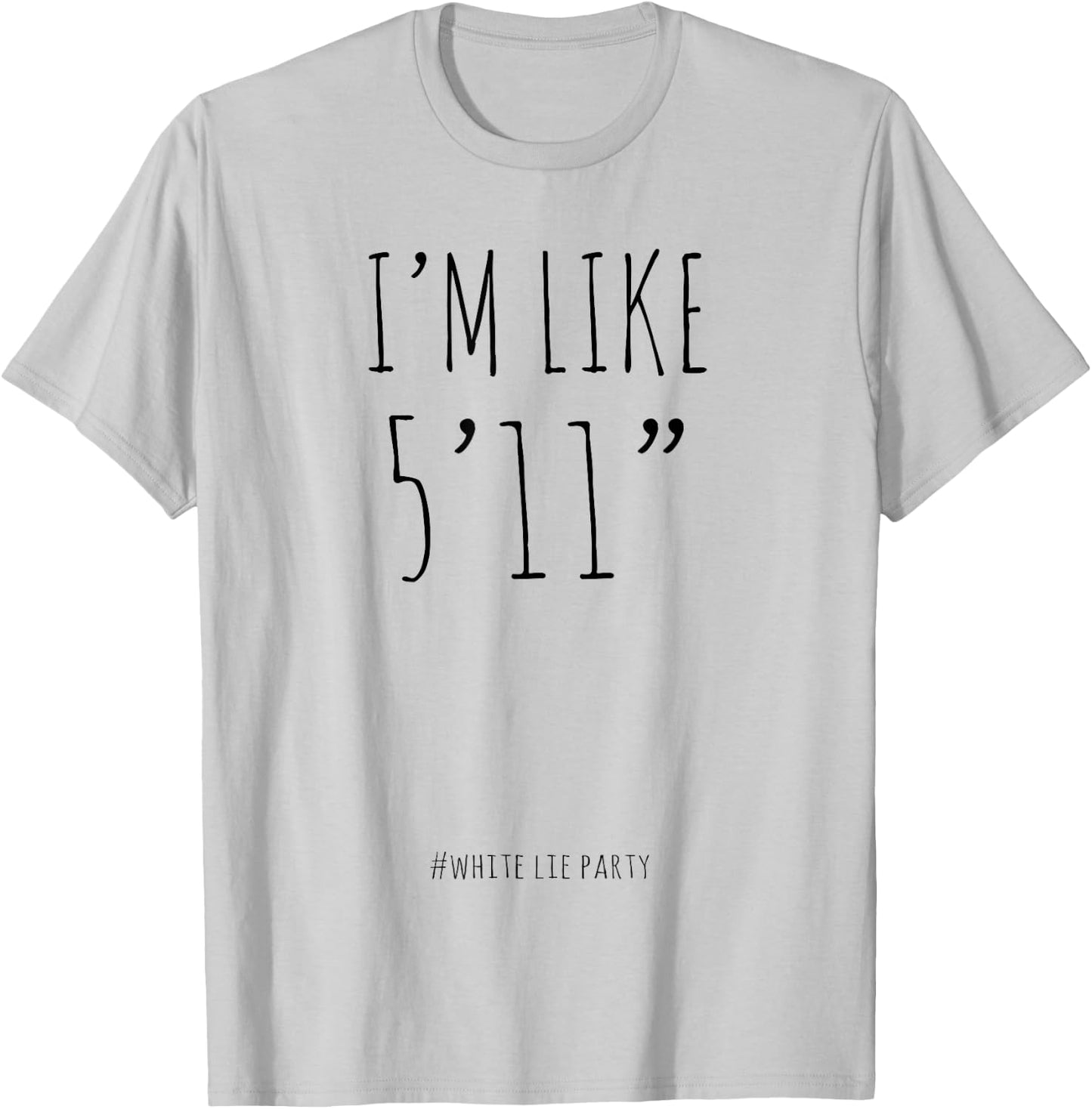Funny White Lies Party I’m Like 5’11” and Men T-Shirt - T-Shirt | Ash