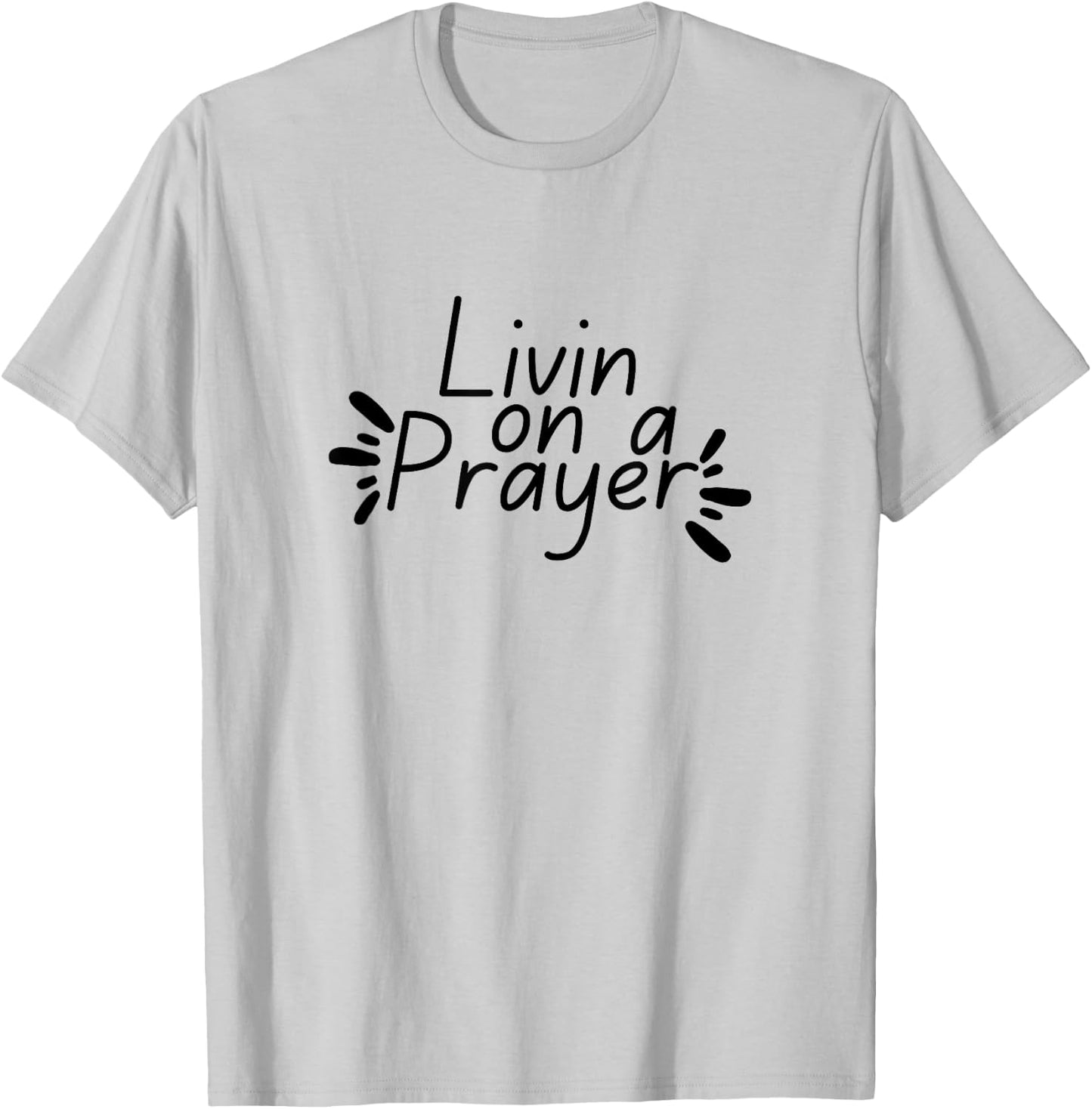 Livin On a Prayer Christian God Jesus Faith Prayers Church T-Shirt - T-Shirt | Ash