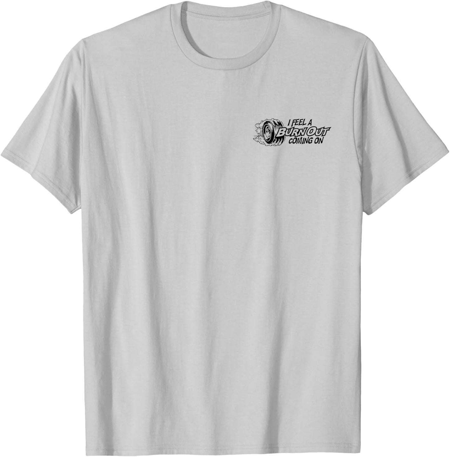 I Feel a Burn Out Coming on T-Shirt - T-Shirt | Ash
