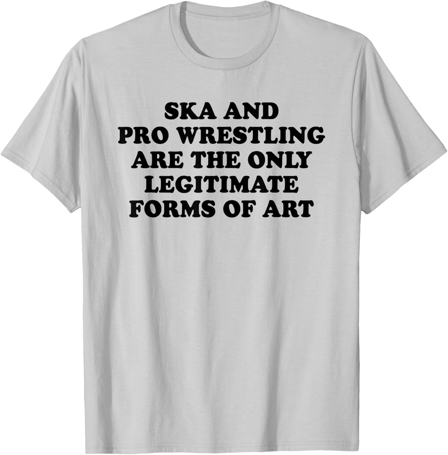 Ska And Pro Wrestling Are The Only Legitimate Forms Of Art T-Shirt - T-Shirt | Ash