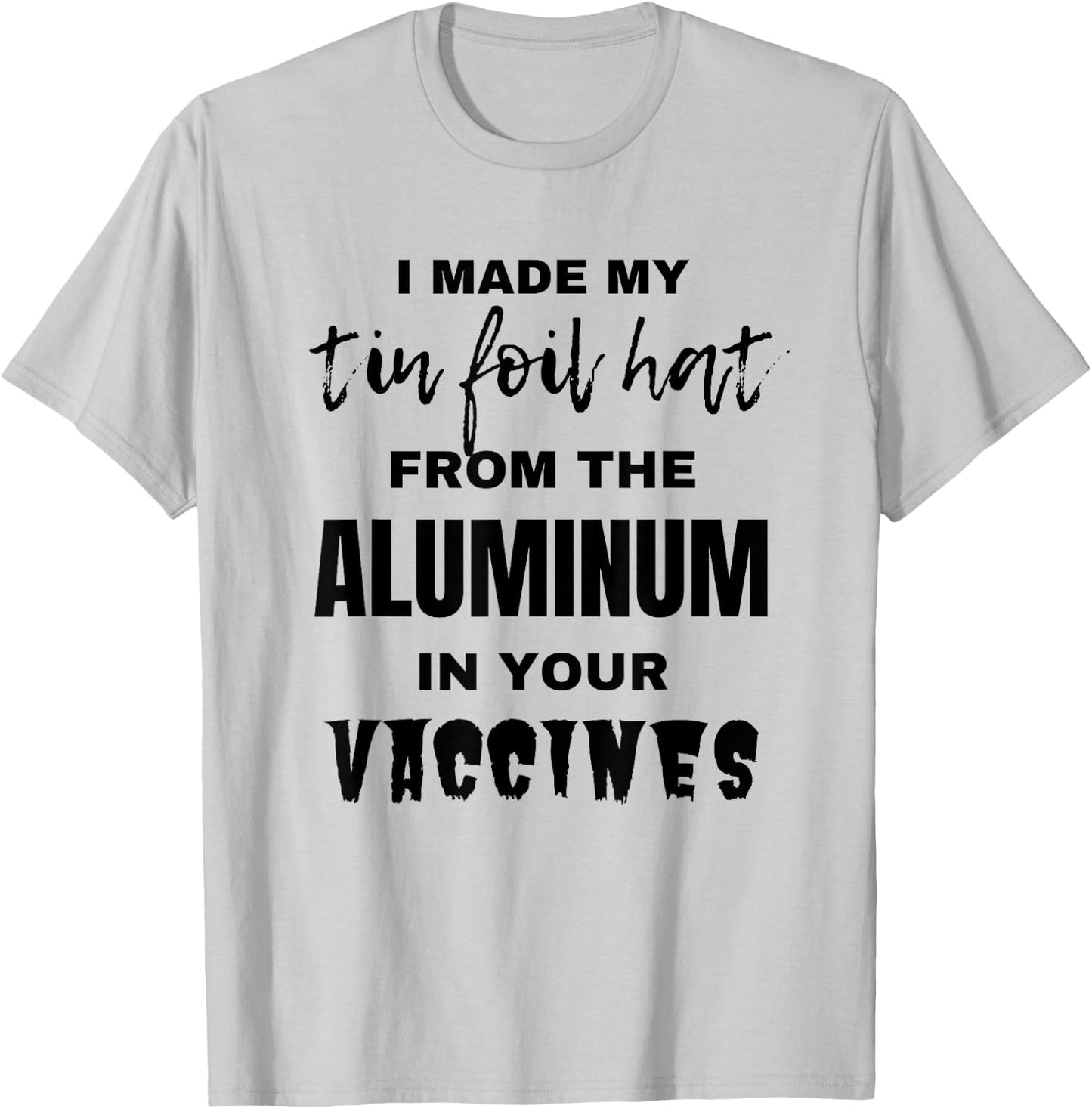 I made my tin foil hat from the aluminum in your vaccines T-Shirt - T-Shirt | Ash