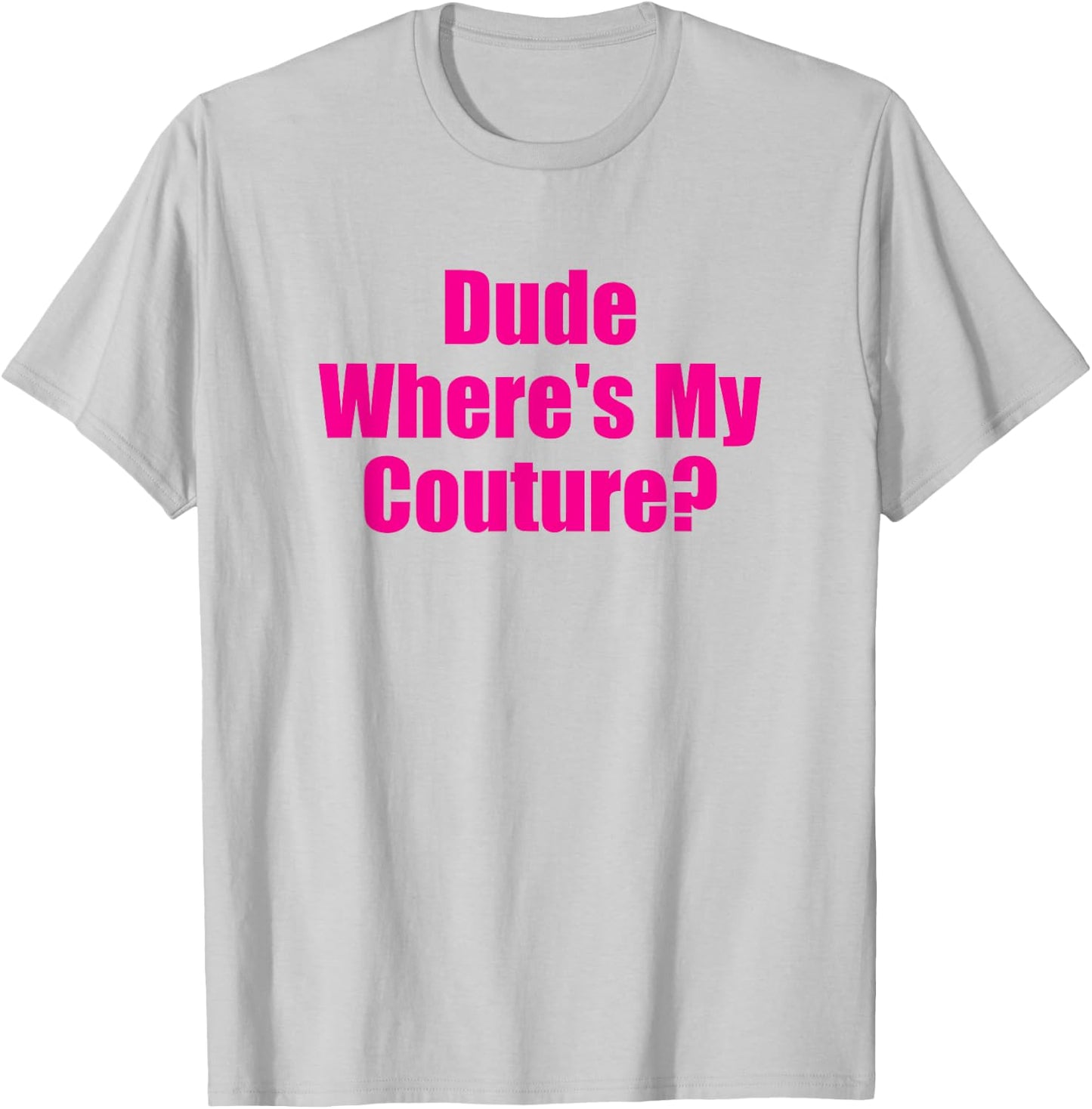 Dude Wheres My Couture Funny Sarcastic High Fashion Question T-Shirt - T-Shirt | Ash