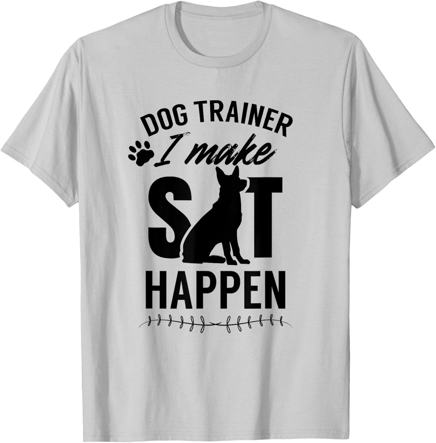 Dog Trainer - I Make Sit Happen Handler Service Training Men Women T-Shirt - T-Shirt | Ash