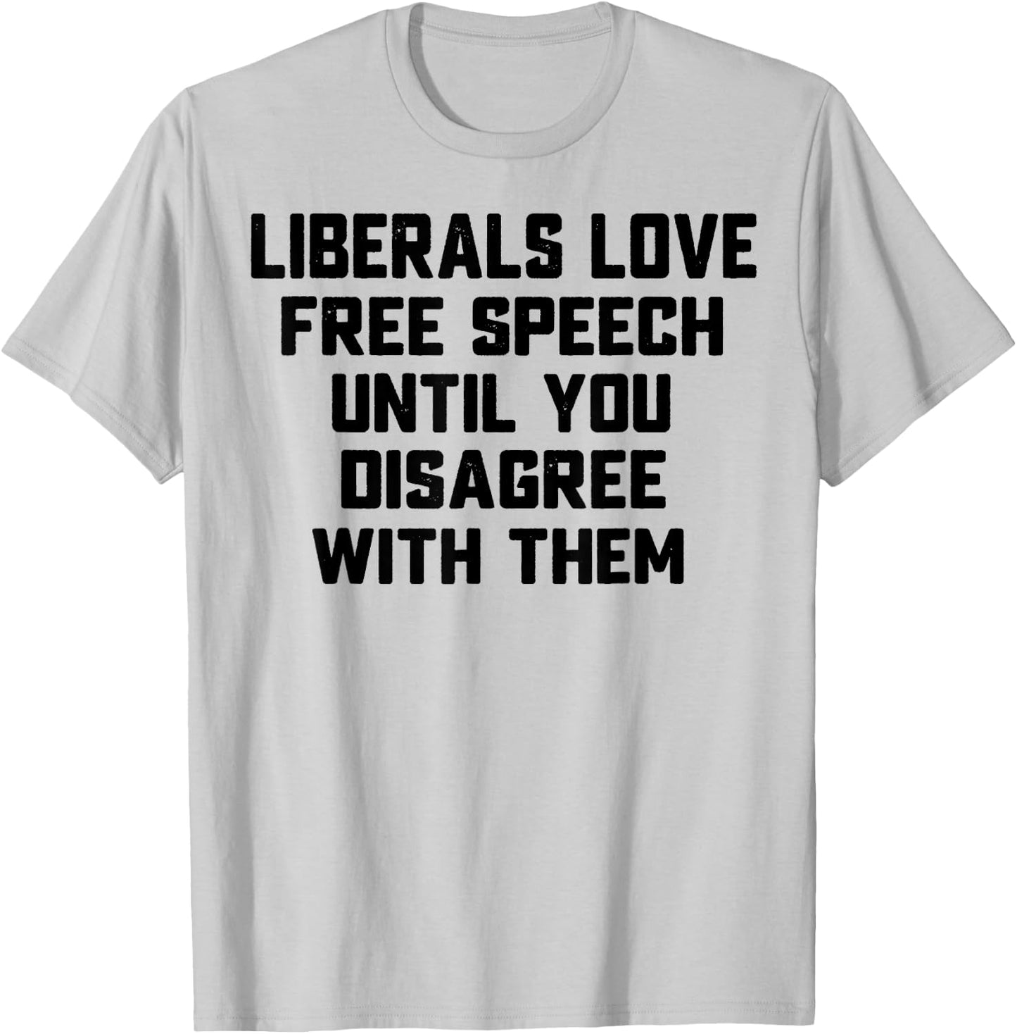 Liberals Love Free Speech Until You Disagree With Them T-Shirt - T-Shirt | Ash