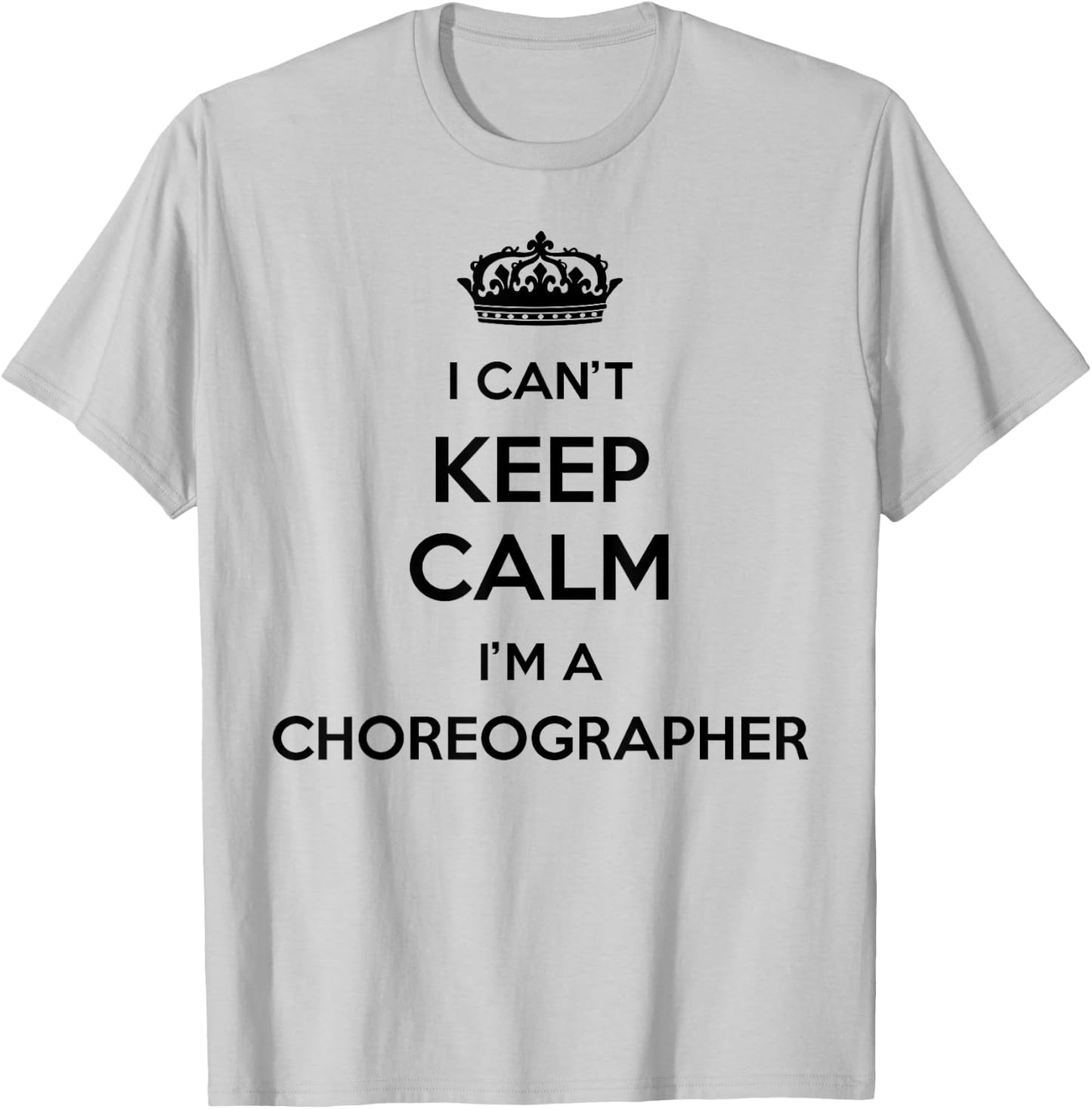 Profession - I Can't Keep Calm I'm A Choreographer T-Shirt - T-Shirt | Ash