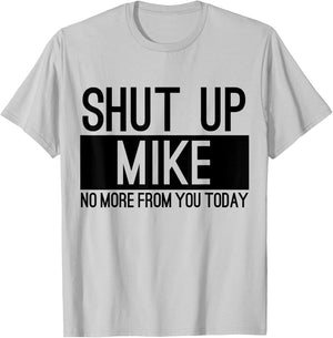 Shut Up Mike No More From You Today Funny T-Shirt - T-Shirt | Ash