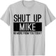 Shut Up Mike No More From You Today Funny T-Shirt - T-Shirt | Ash