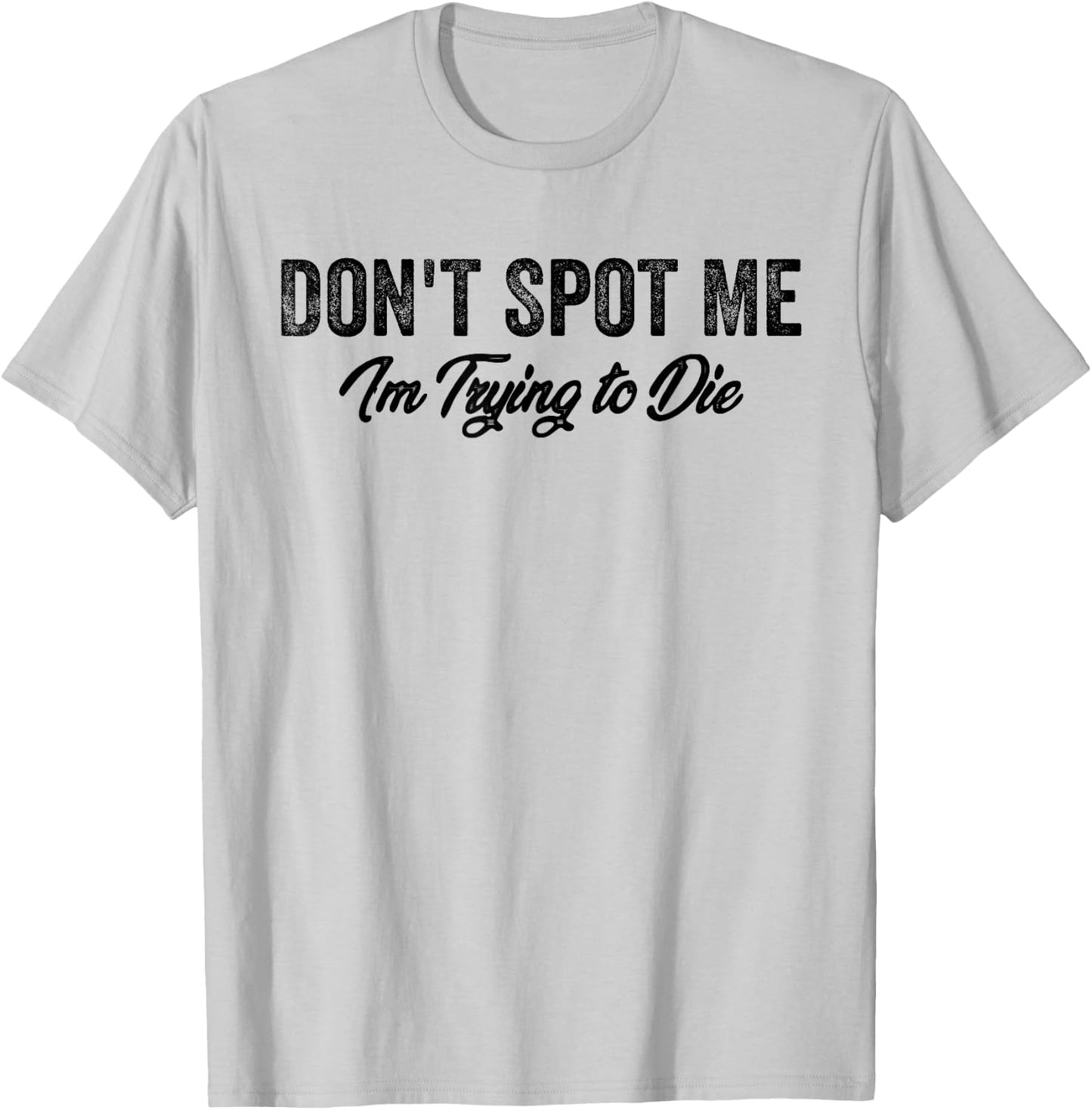 Don't Spot Me I'm Trying to Die Bodybuilding Lifting T-Shirt - T-Shirt | Ash