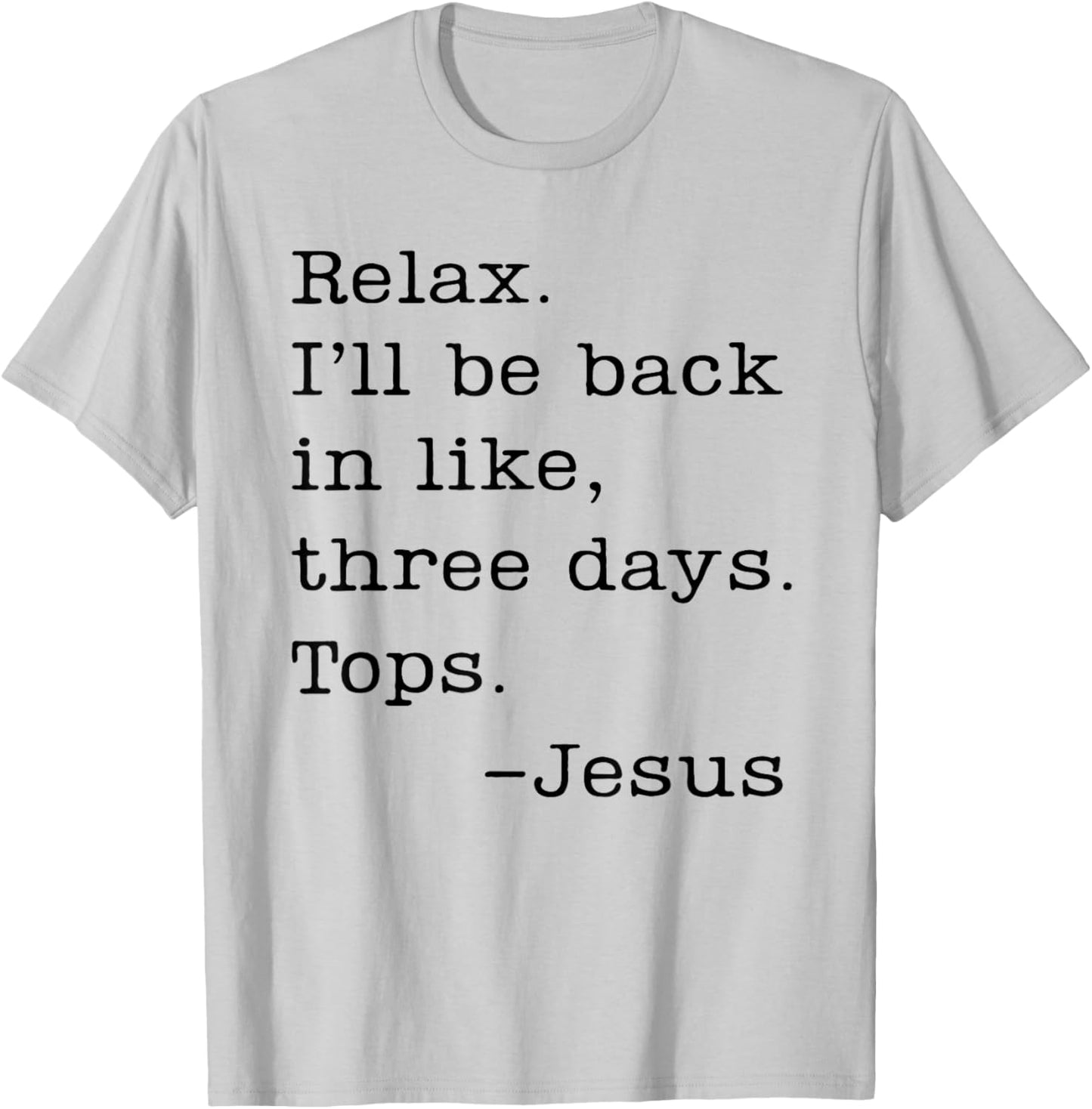 Jesus Relax I'll Be Back In Like Three Days Tops T-Shirt - T-Shirt | Ash