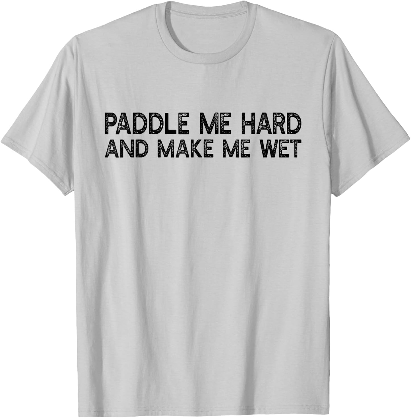 Paddle Me Hard And Make Me Wet - Funny Kayaking T-Shirt - T-Shirt | Ash