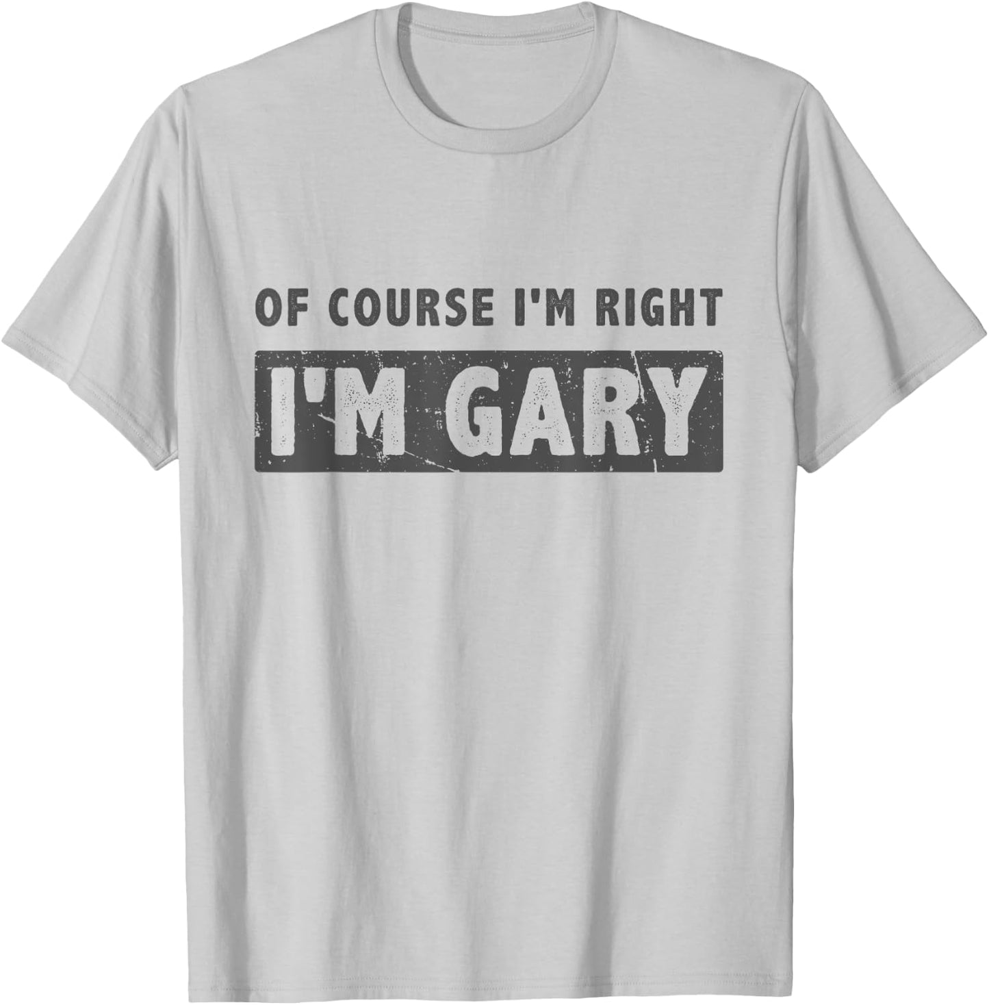 Of Course I'm Right I'm Gary - Funny Gary Name Gift T-Shirt - T-Shirt | Ash