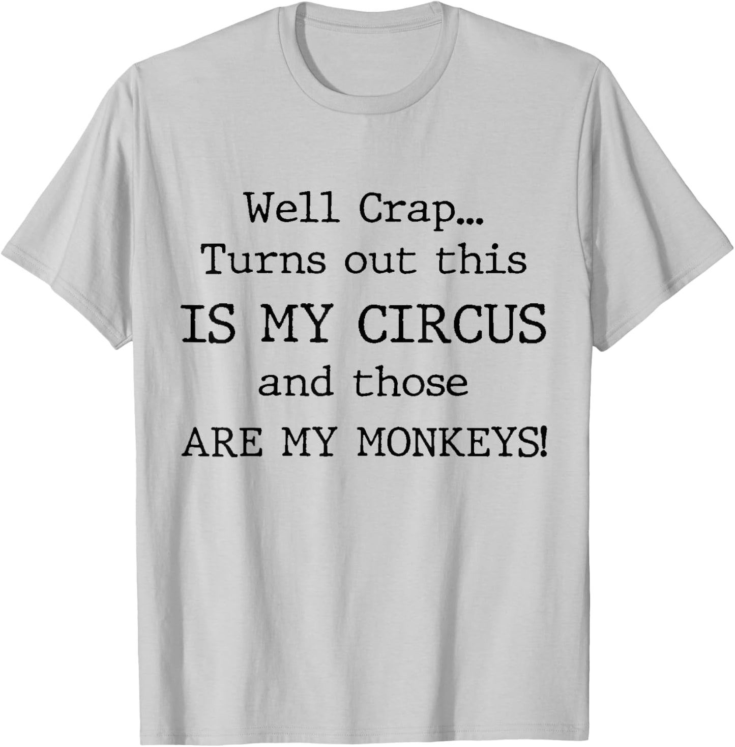 Crap, Turns Out This Is My Circus and Those Are My Monkeys T-Shirt - T-Shirt | Ash