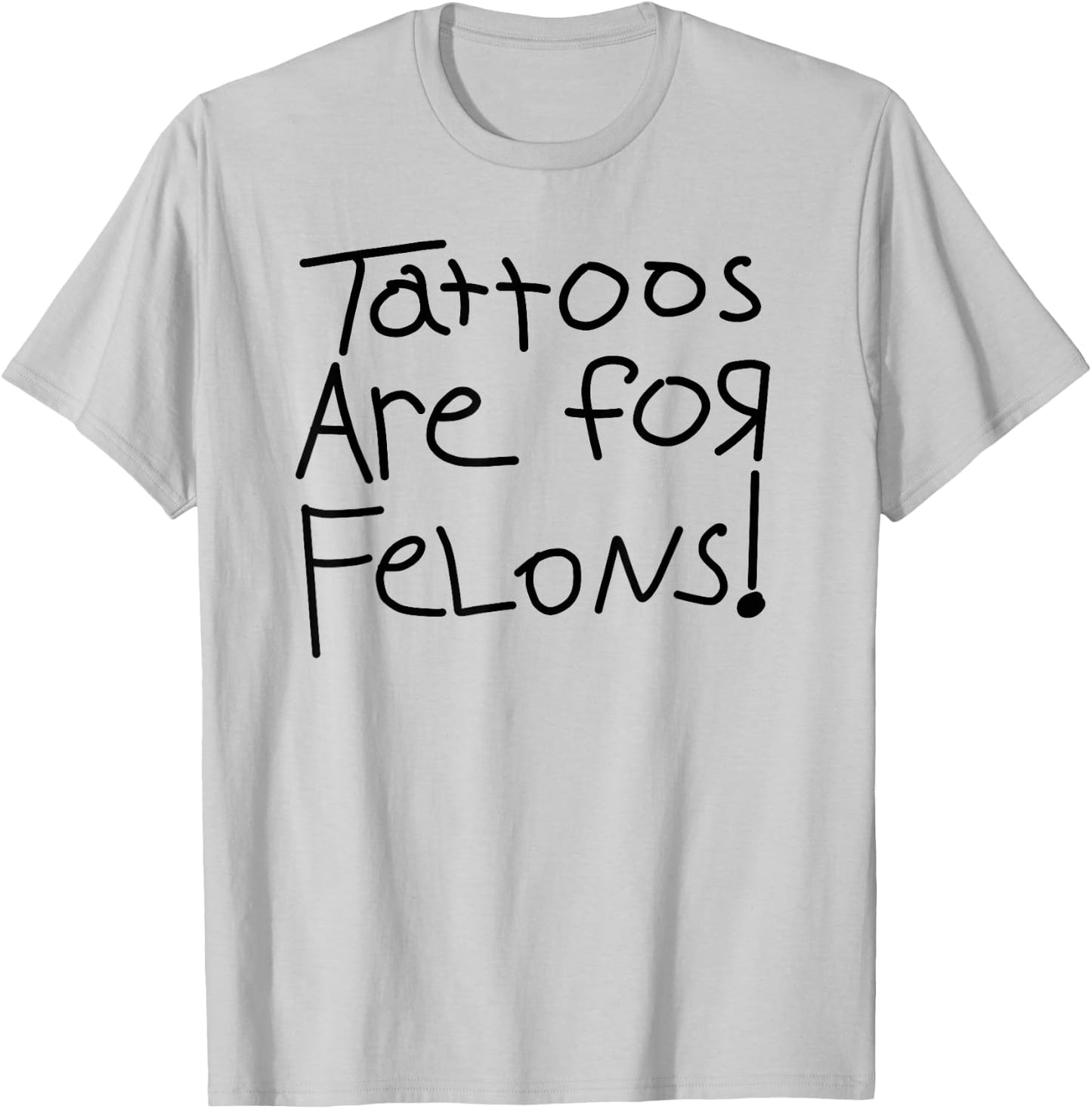 Tattoos Are For Felons! T-Shirt - T-Shirt | Ash