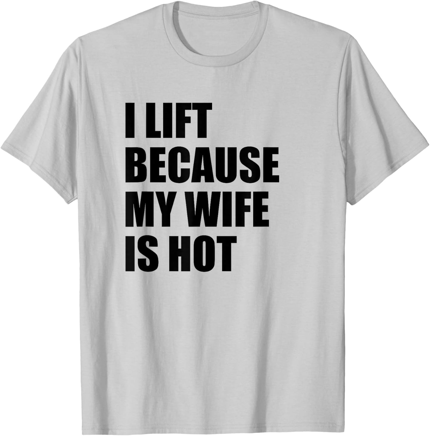 I Lift Because My Wife Is Hot T-Shirt - T-Shirt | Ash