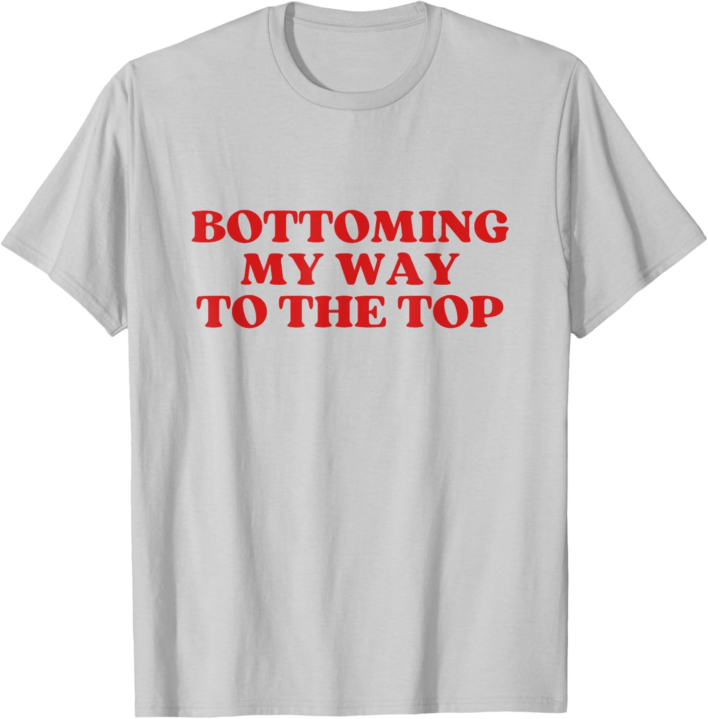 Bottoming My Way To The Top Y2k Aesthetic T-Shirt - T-Shirt | Ash
